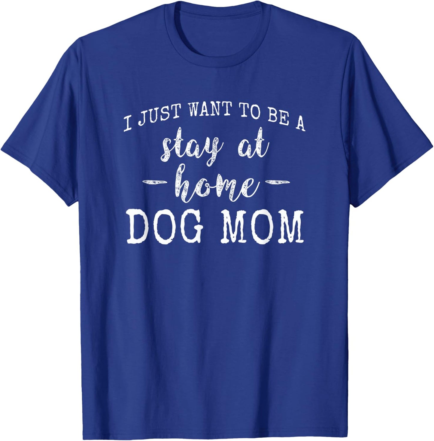 I just want to be a stay at home Dog Mom Funny Gift Women T-Shirt - T-Shirt | Royal