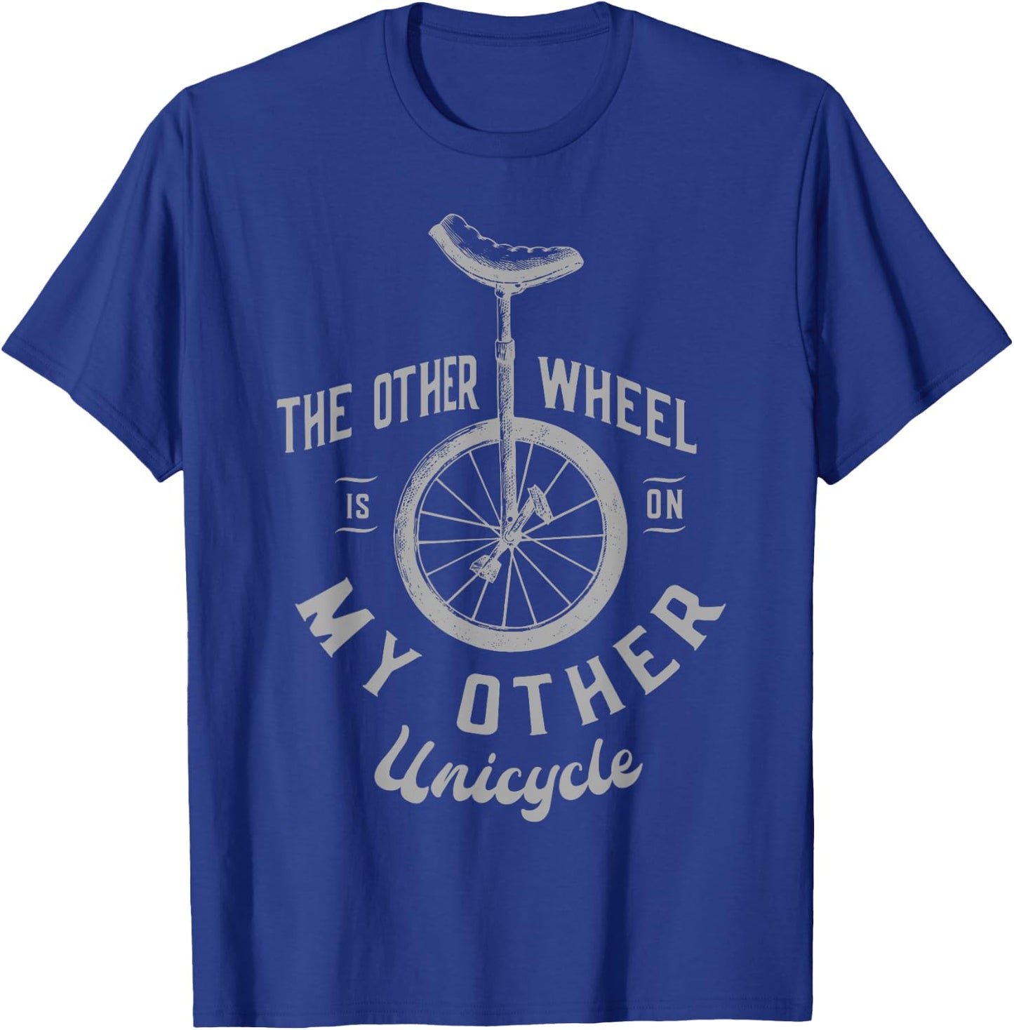The other wheel is in my other unicycle Unicycling T-Shirt - T-Shirt | Royal