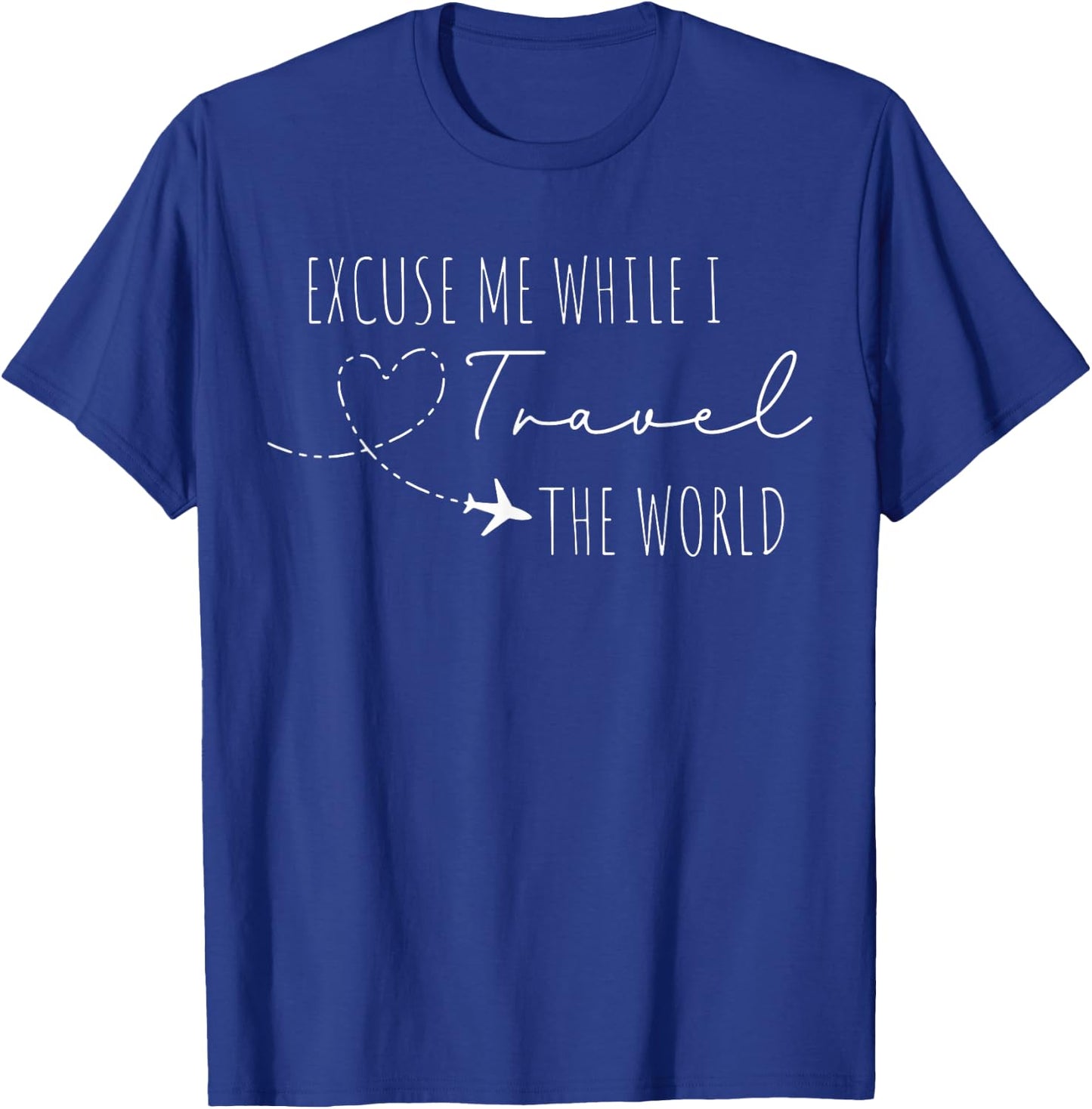 Excuse Me While I Travel The World Proud Travel Men Women T-Shirt - T-Shirt | Royal
