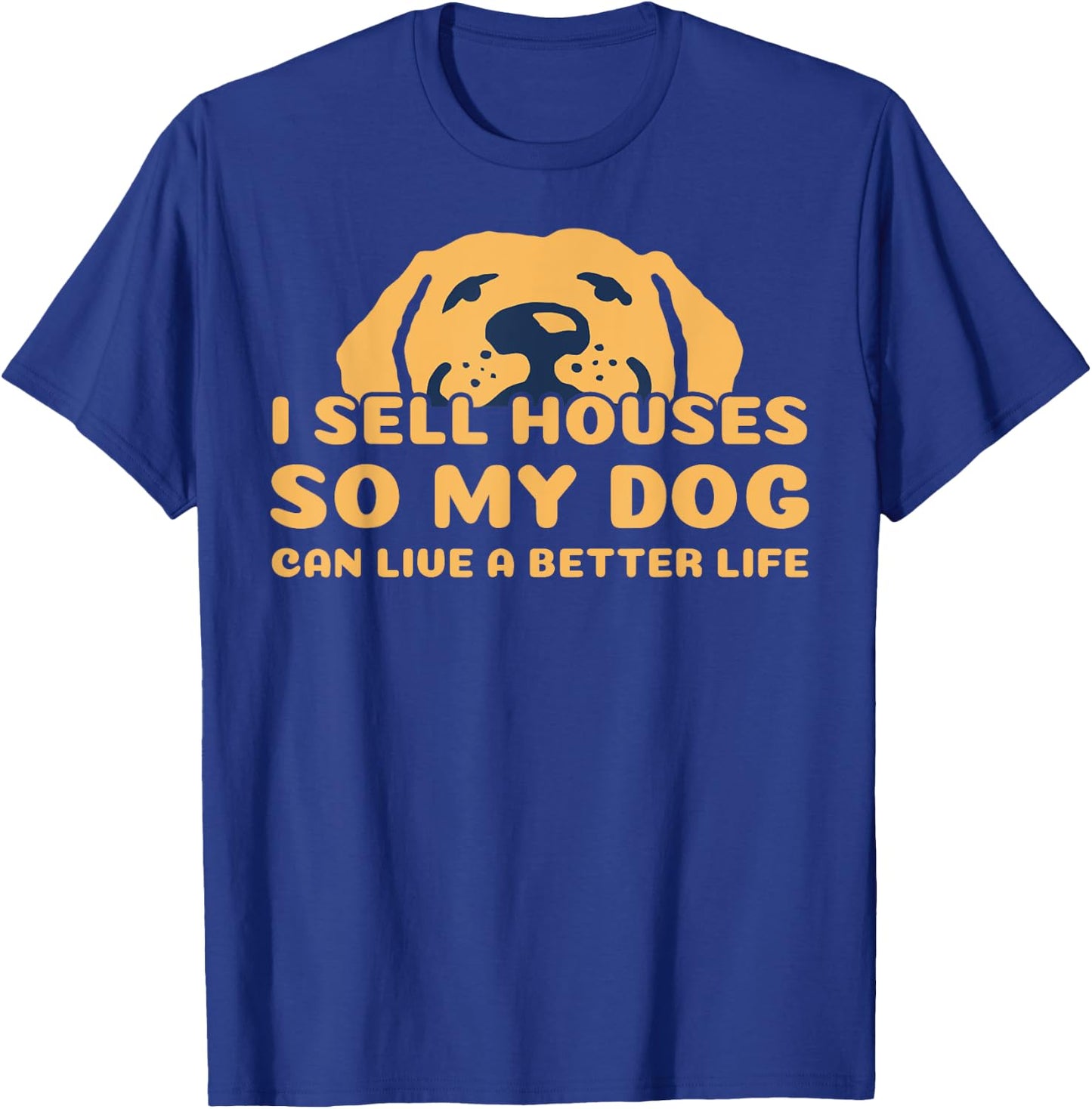 I Sell Houses So My Dog Can Live A better Life Funny Realtor Men Women T-Shirt - T-Shirt | Royal