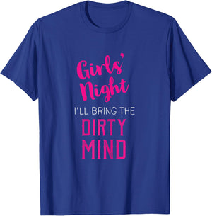 Girls Night Out - I'll Bring The Dirty Mind T-Shirt - T-Shirt | Royal
