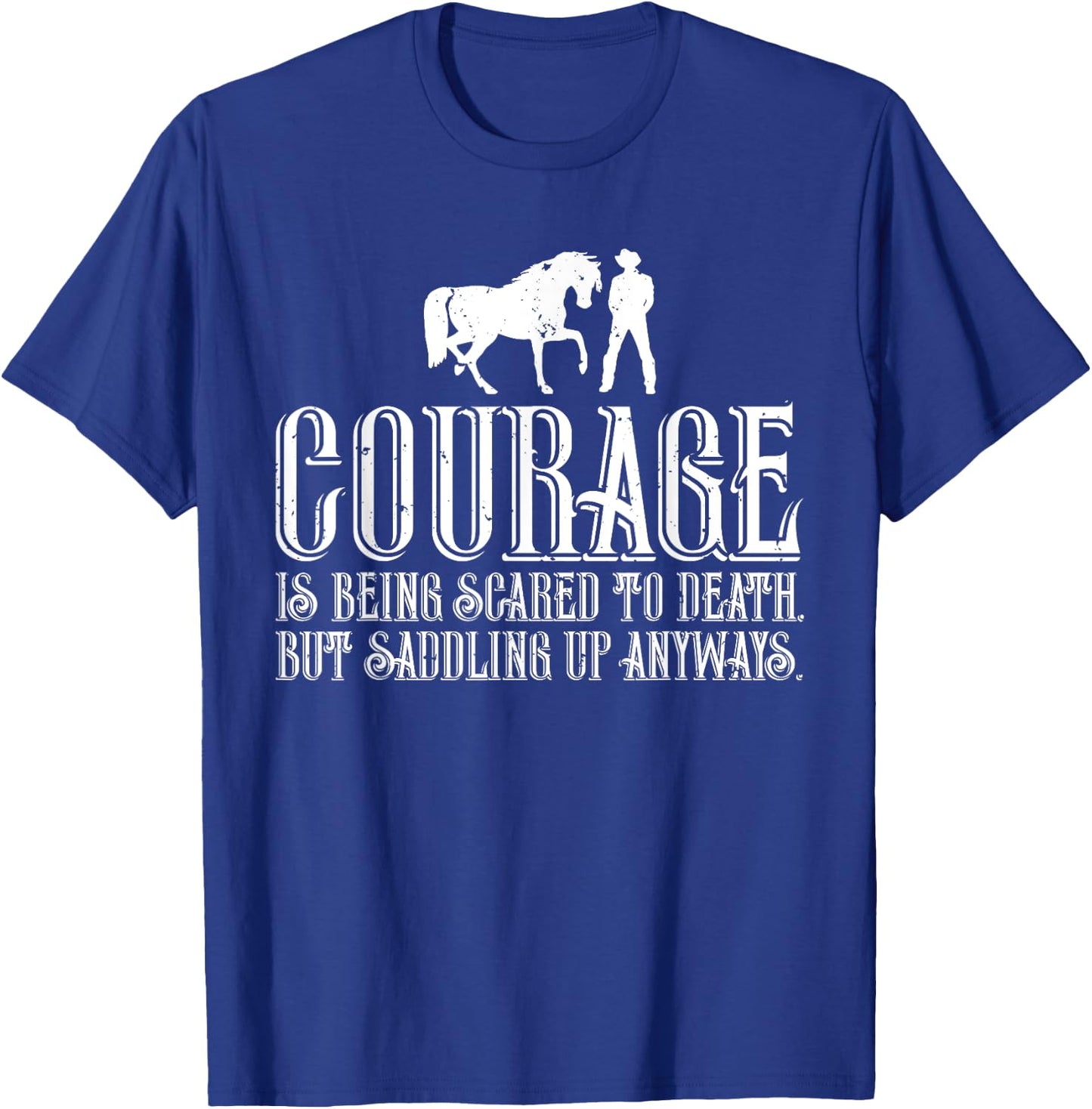 Courage is Being Scared But Saddling Up Anyways T-Shirt - T-Shirt | Royal