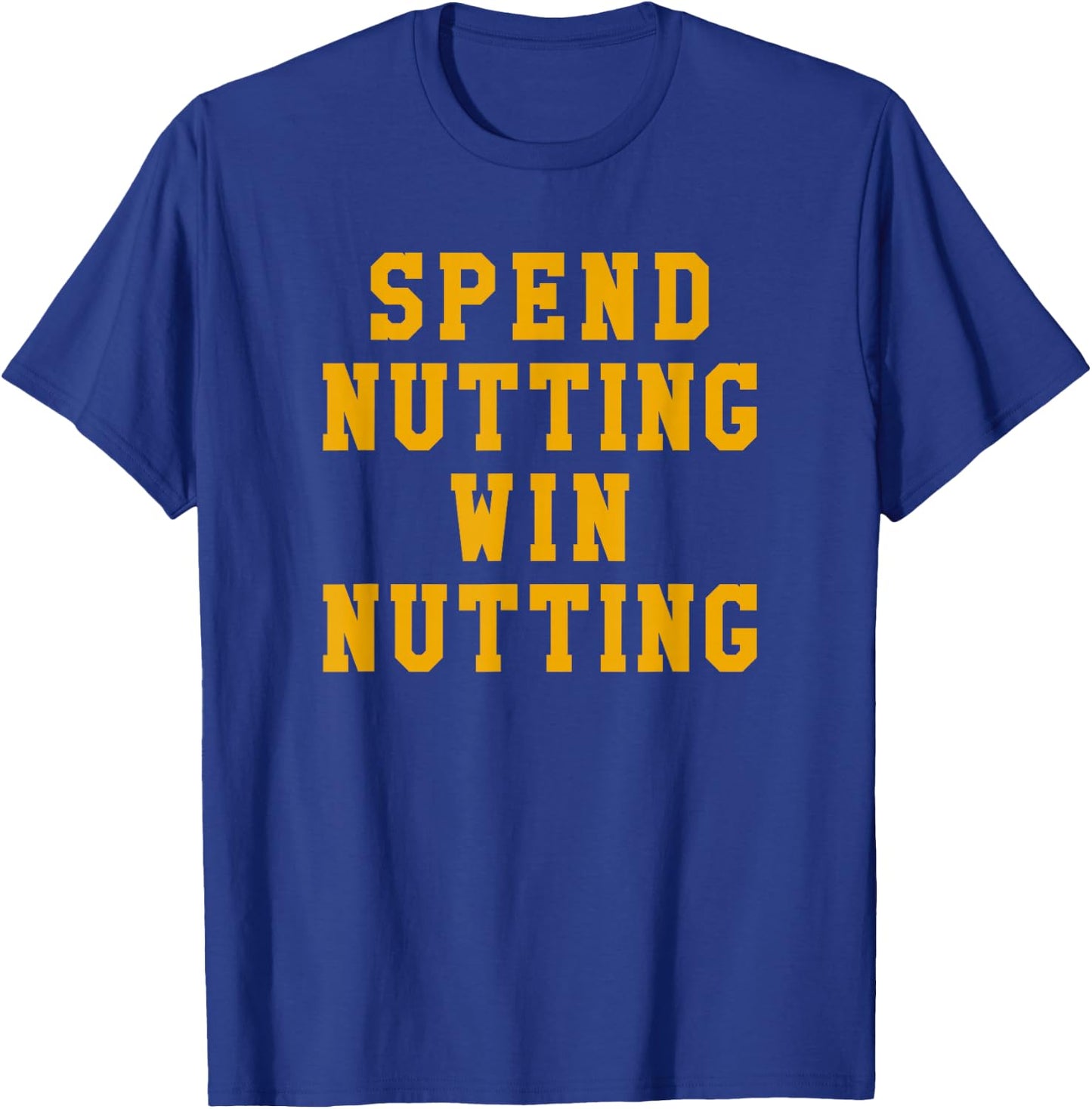 Spend Nutting Win Nutting Sport Fan Supporter T-Shirt - T-Shirt | Royal
