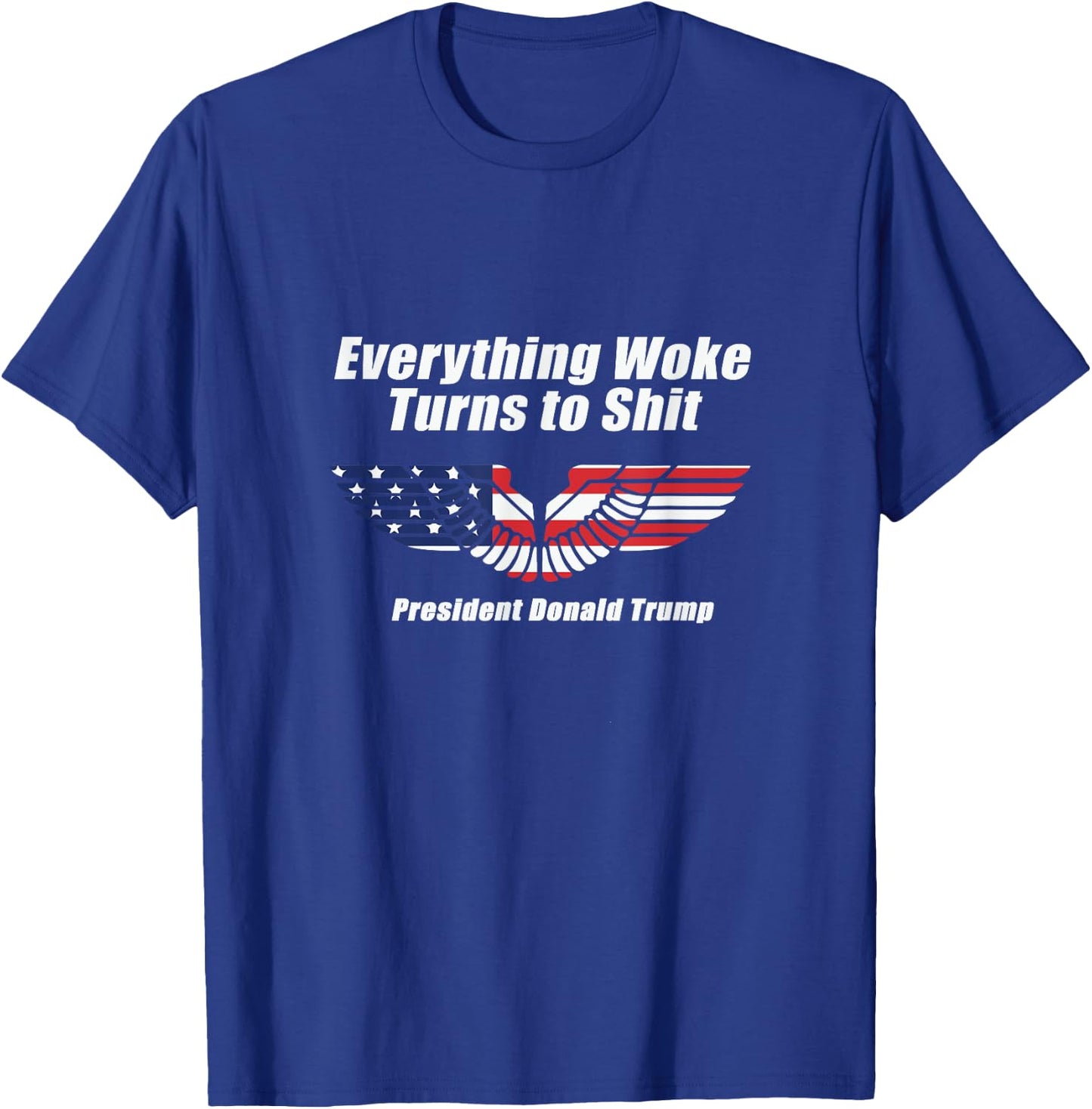 Funny Trump Everything Woke Turns to Shit with patriot wings T-Shirt - T-Shirt | Royal