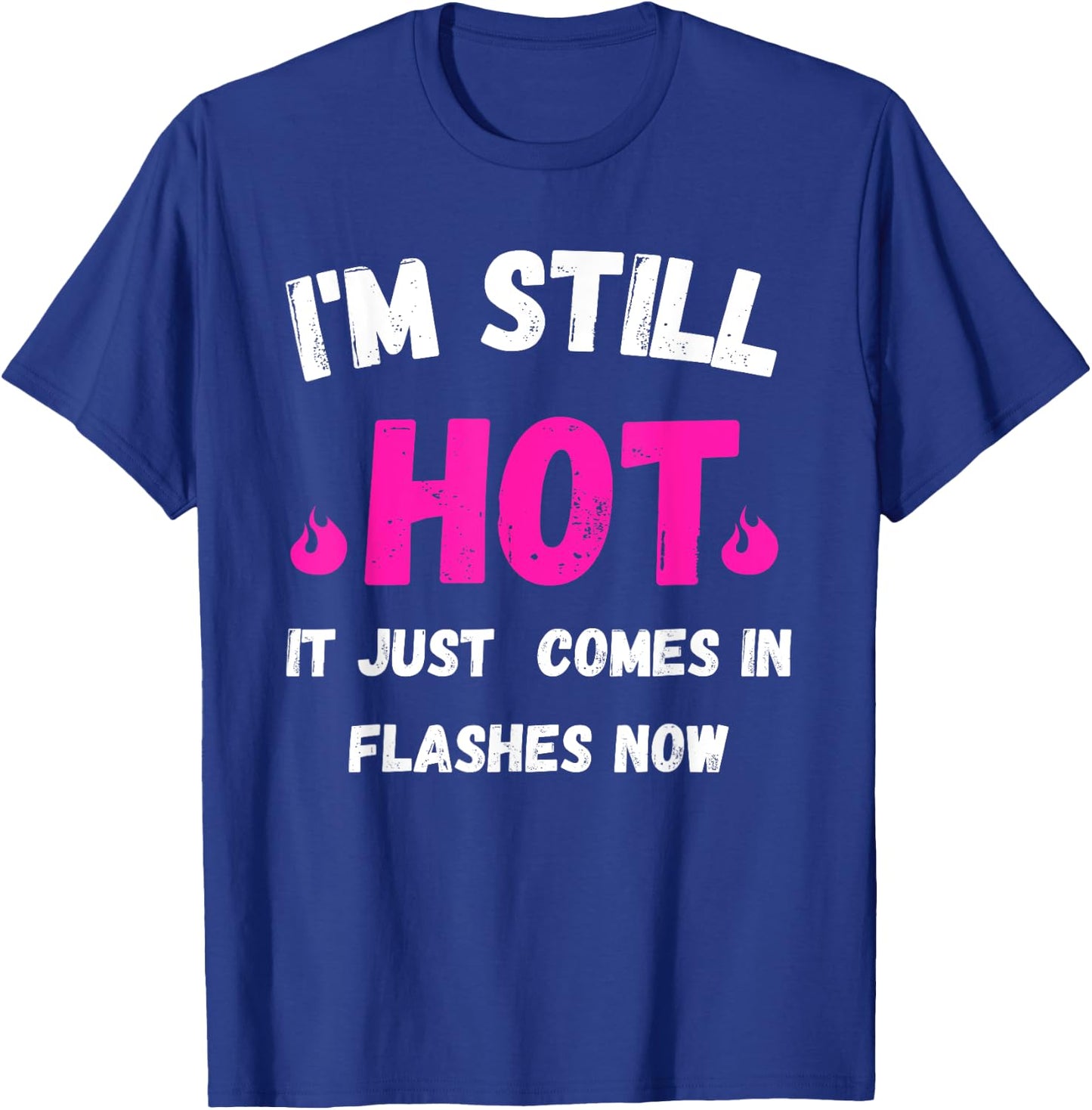 I'm Still Hot It Just Comes in Flashes Now T-Shirt - T-Shirt | Royal
