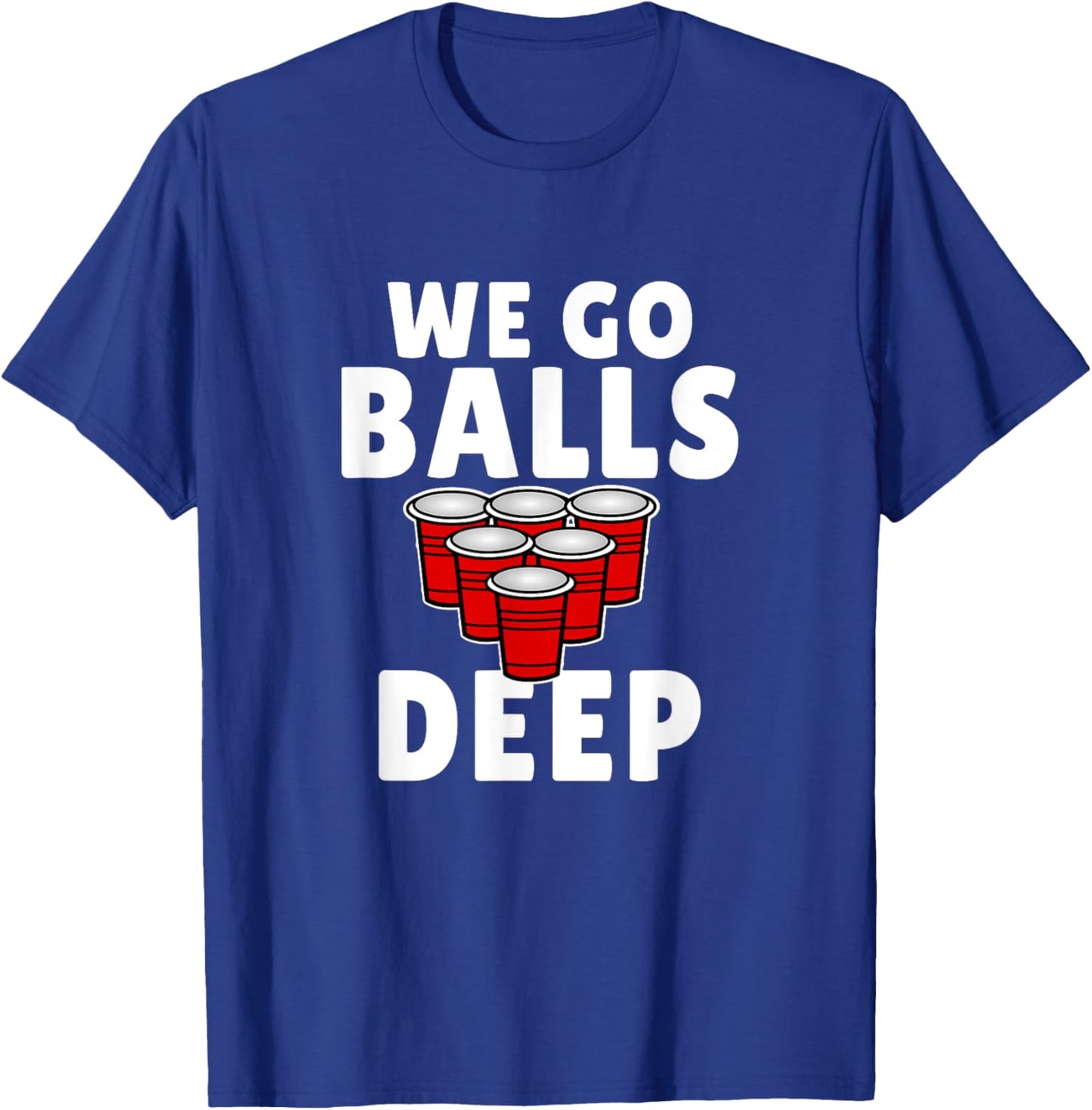 Beer Pong We Go balls deep drinking T-Shirt - T-Shirt | Royal