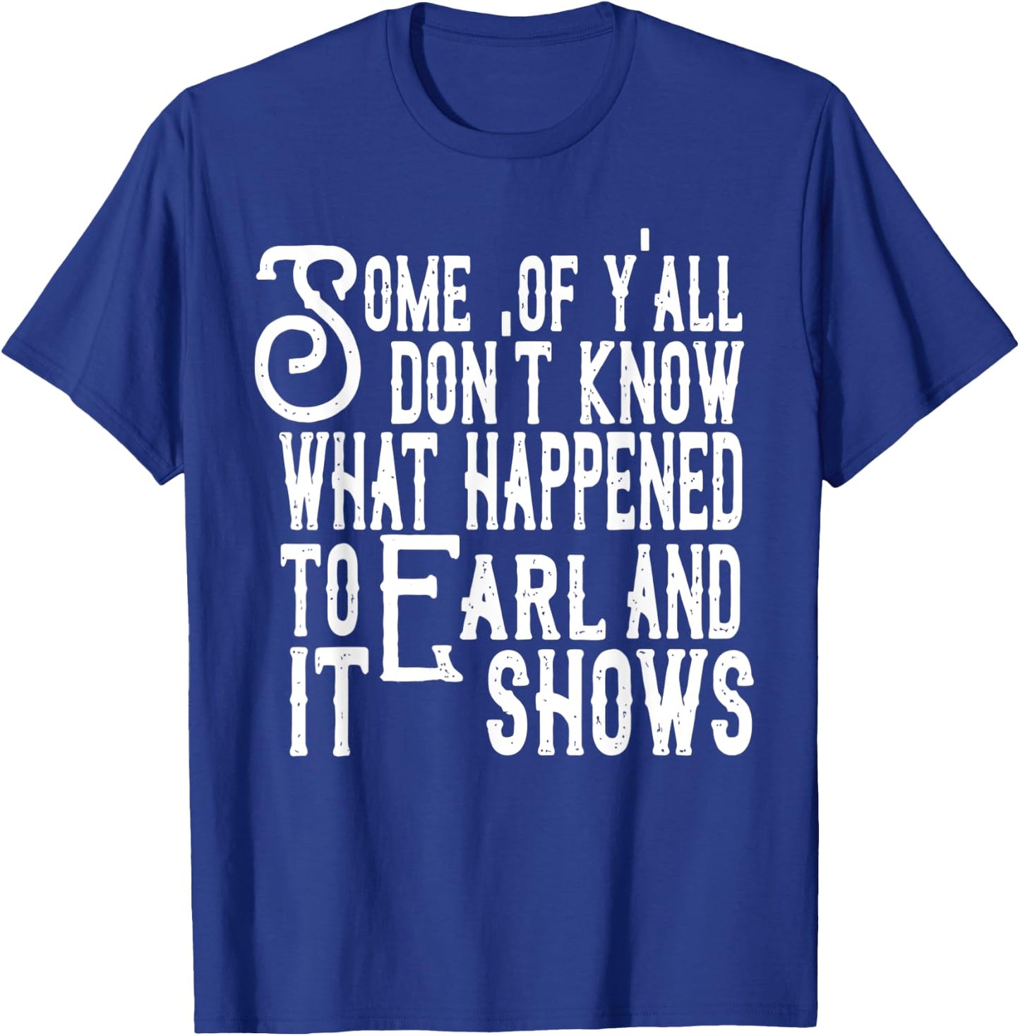 Some Of Y’all Don’t Know What Happened To Earl And It Shows T-Shirt - T-Shirt | Royal