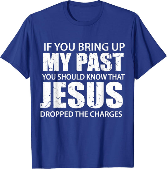 If You Bring Up My Past You Should Know That Jesus Dropped T-Shirt - T-Shirt | Royal