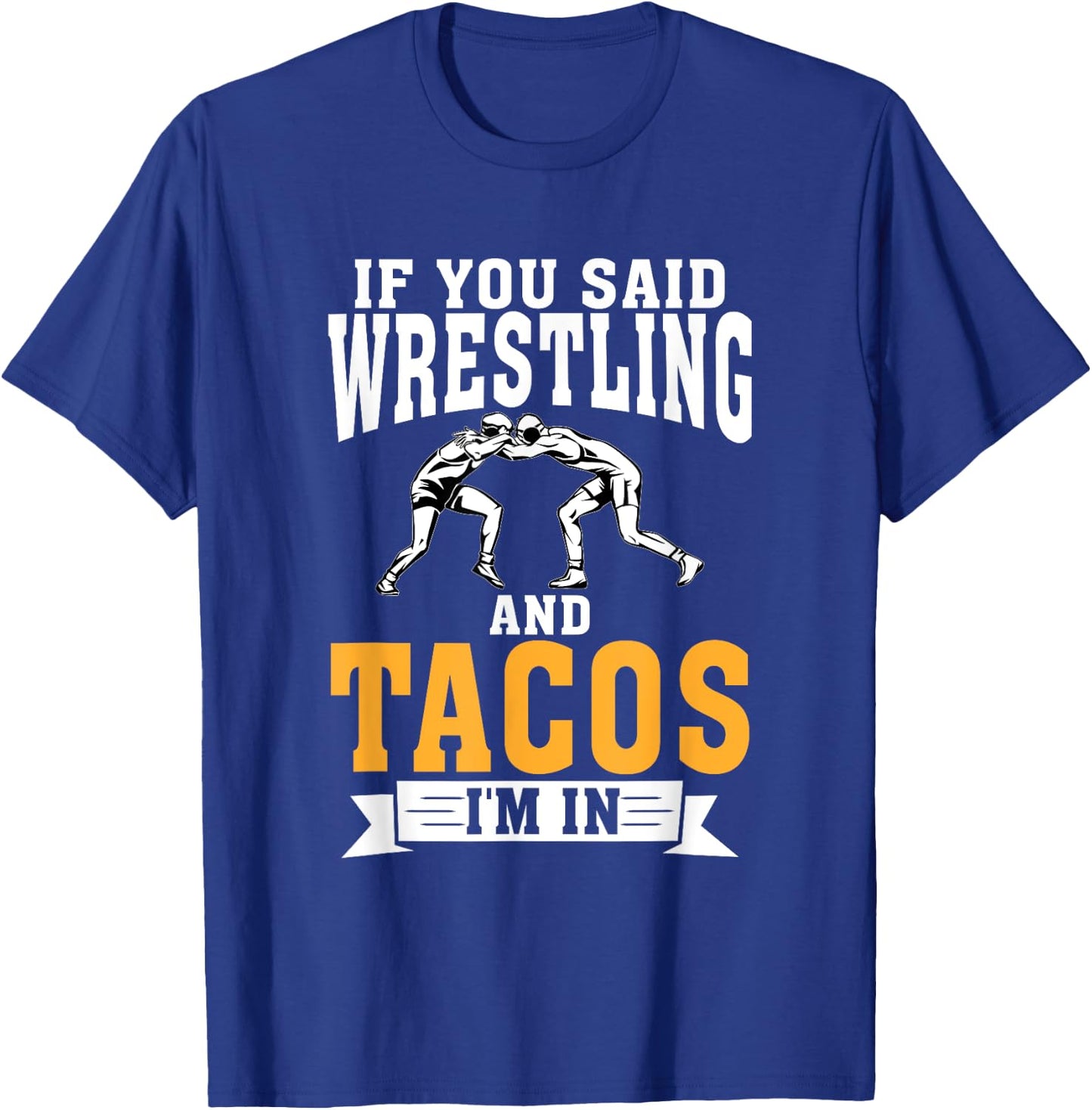 If you said Wrestling and Tacos im in Sport Coach Wrestling T-Shirt - T-Shirt | Royal