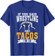 If you said Wrestling and Tacos im in Sport Coach Wrestling T-Shirt - T-Shirt | Royal