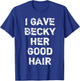 "I Gave Becky Her Good Hair" Funny Hairdresser T-Shirt - T-Shirt | Royal