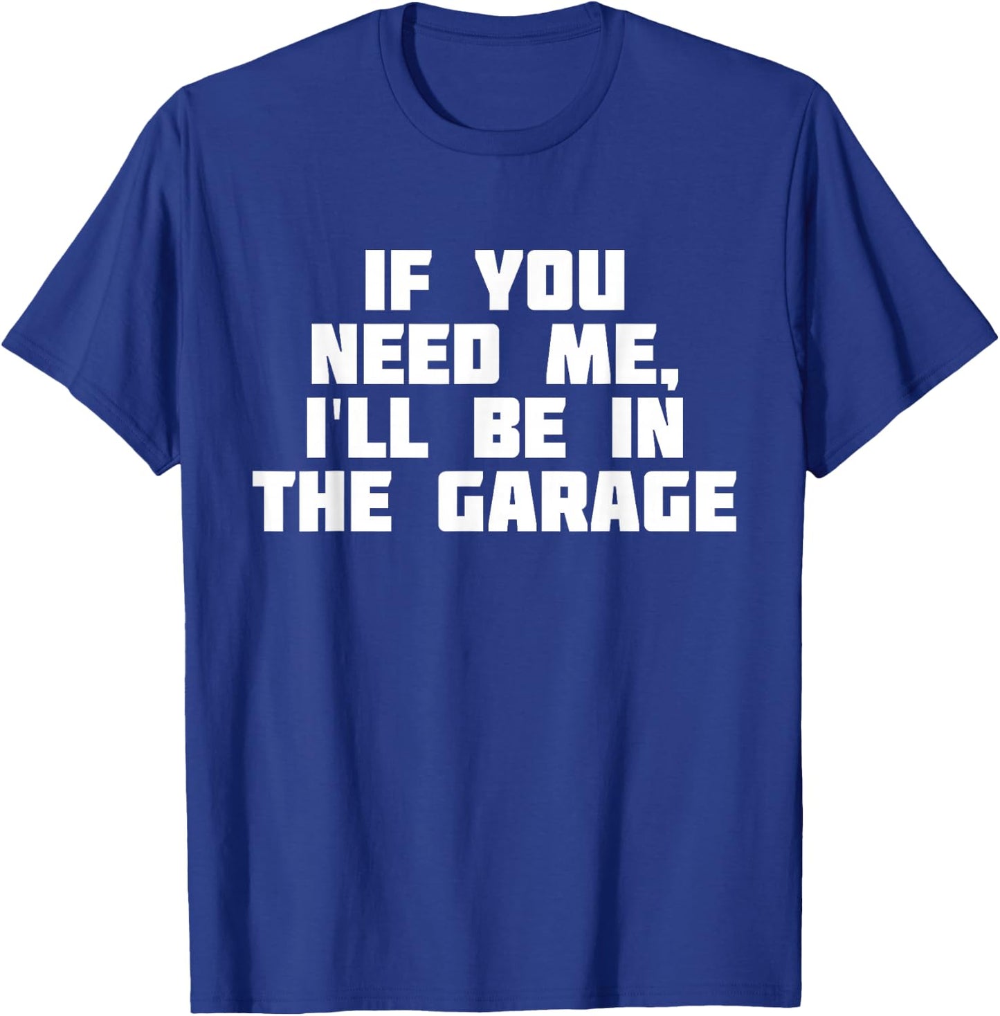 If You Need Me I'll Be In The Garage | Funny Work T-Shirt - T-Shirt | Royal