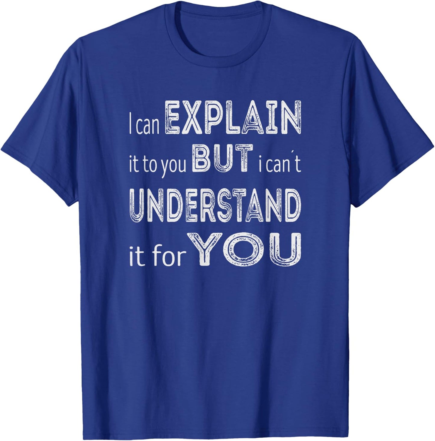 I can explain it to you but I can´t understand it for you T-Shirt - T-Shirt | Royal