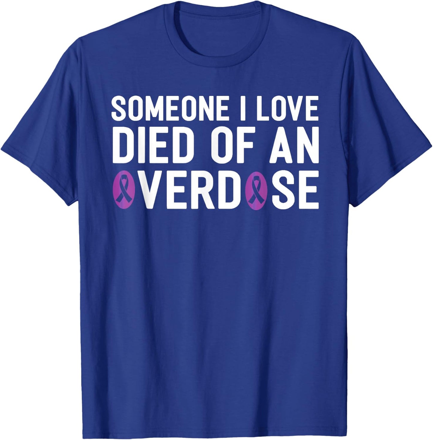 Someone I Love Died Of An Overdose End Addiction Awareness T-Shirt - T-Shirt | Royal