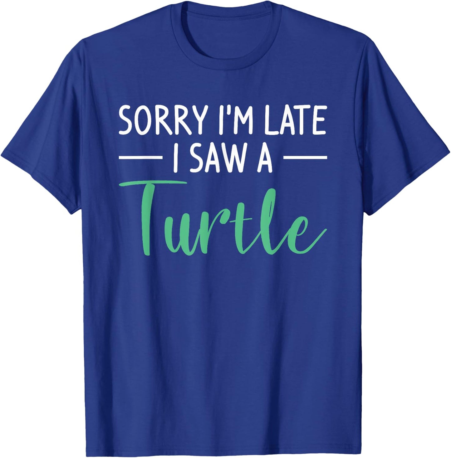 Sorry I'm Late I Saw A Turtle Cute Turtles T-Shirt - T-Shirt | Royal