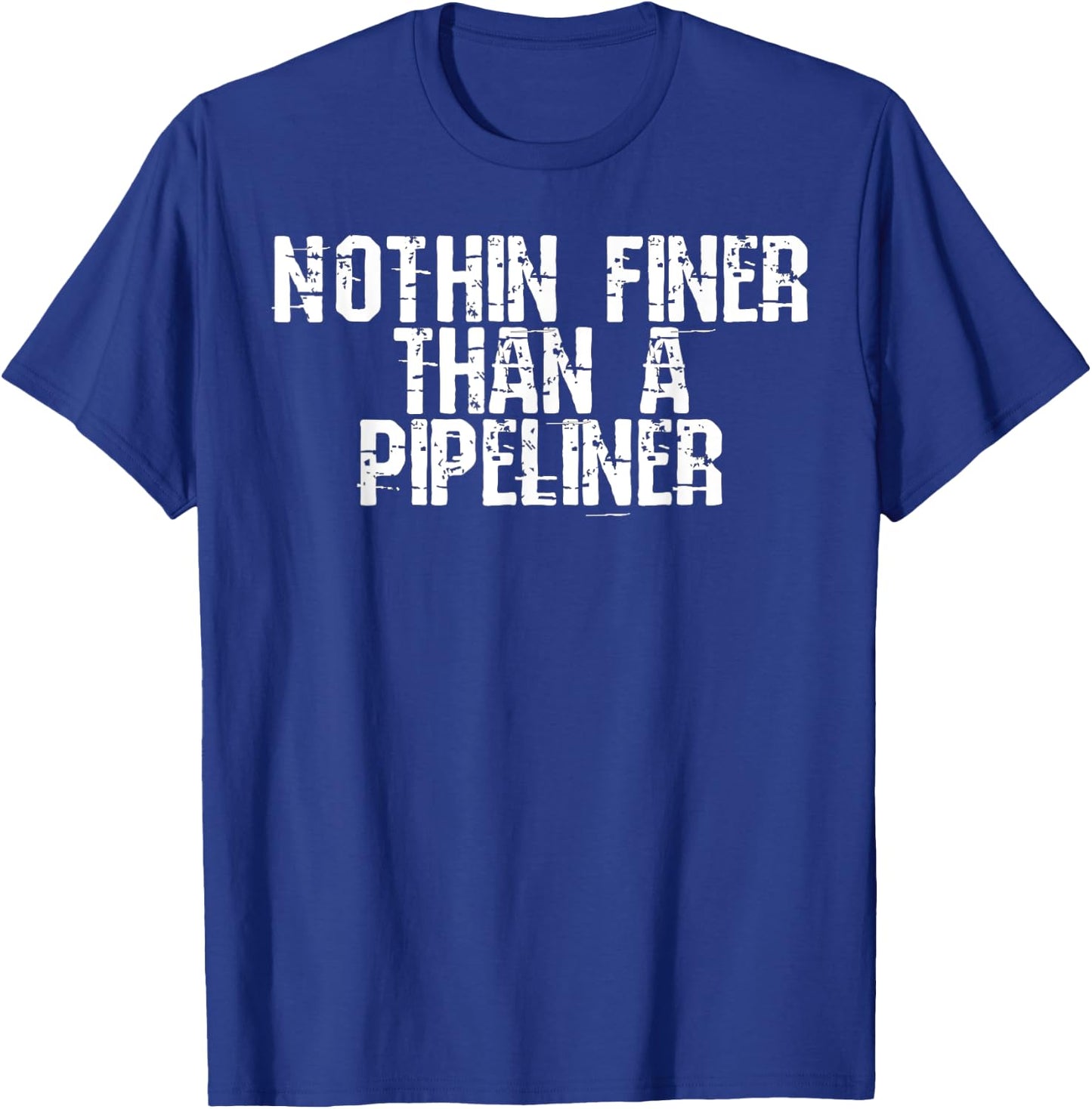 Nothin Finer Than a Pipeliner Funny Welder Flirt Gag Gift T-Shirt - T-Shirt | Royal