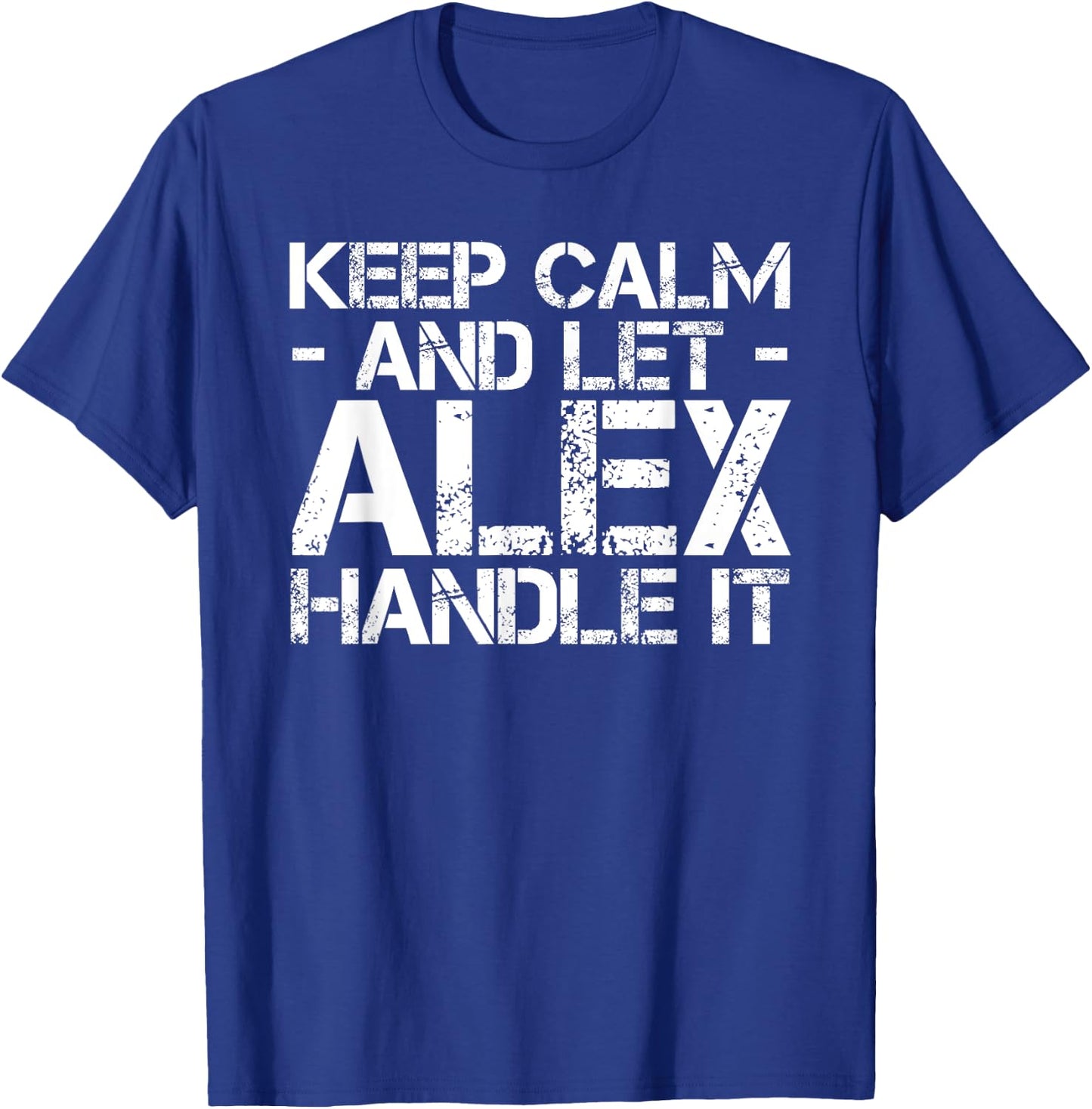 KEEP CALM AND LET ALEX HANDLE IT Funny Birthday Gift T-Shirt - T-Shirt | Royal