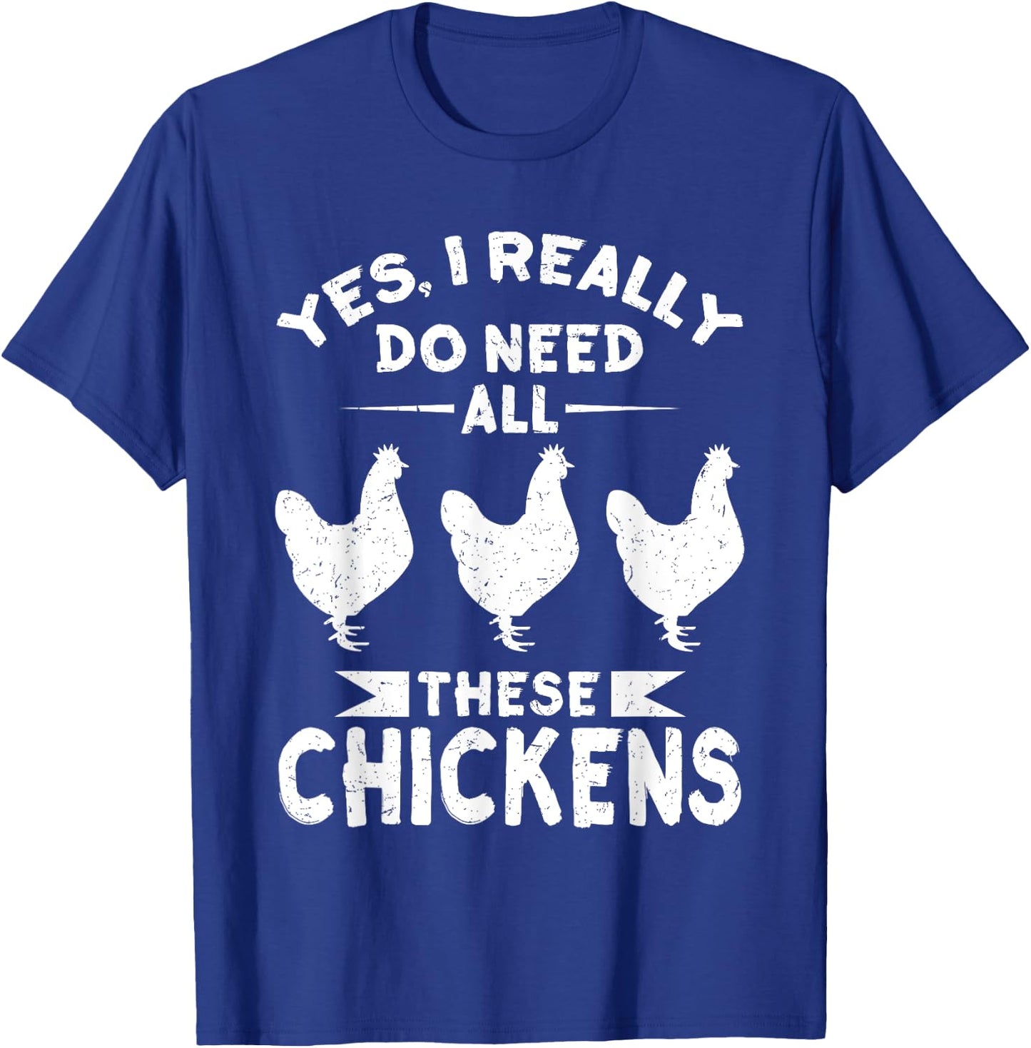 Yes, I Really Do Need All These Chickens Men & Women Shirt T-Shirt - T-Shirt | Royal