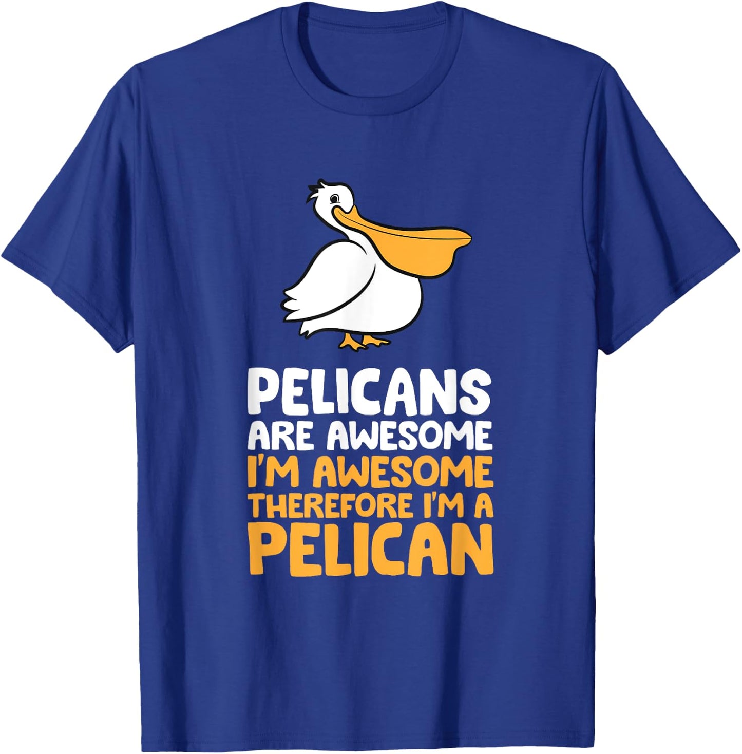 Pelicans Are Awesome I'm Awesome Therefore I'm a Pelican T-Shirt - T-Shirt | Royal