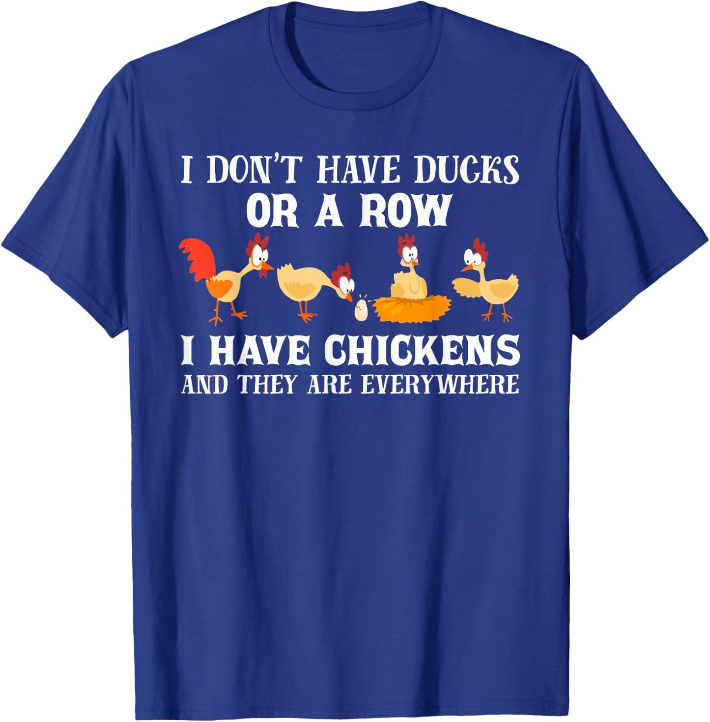 I don't have ducks or a row, I have chickens are everywhere T-Shirt - T-Shirt | Royal