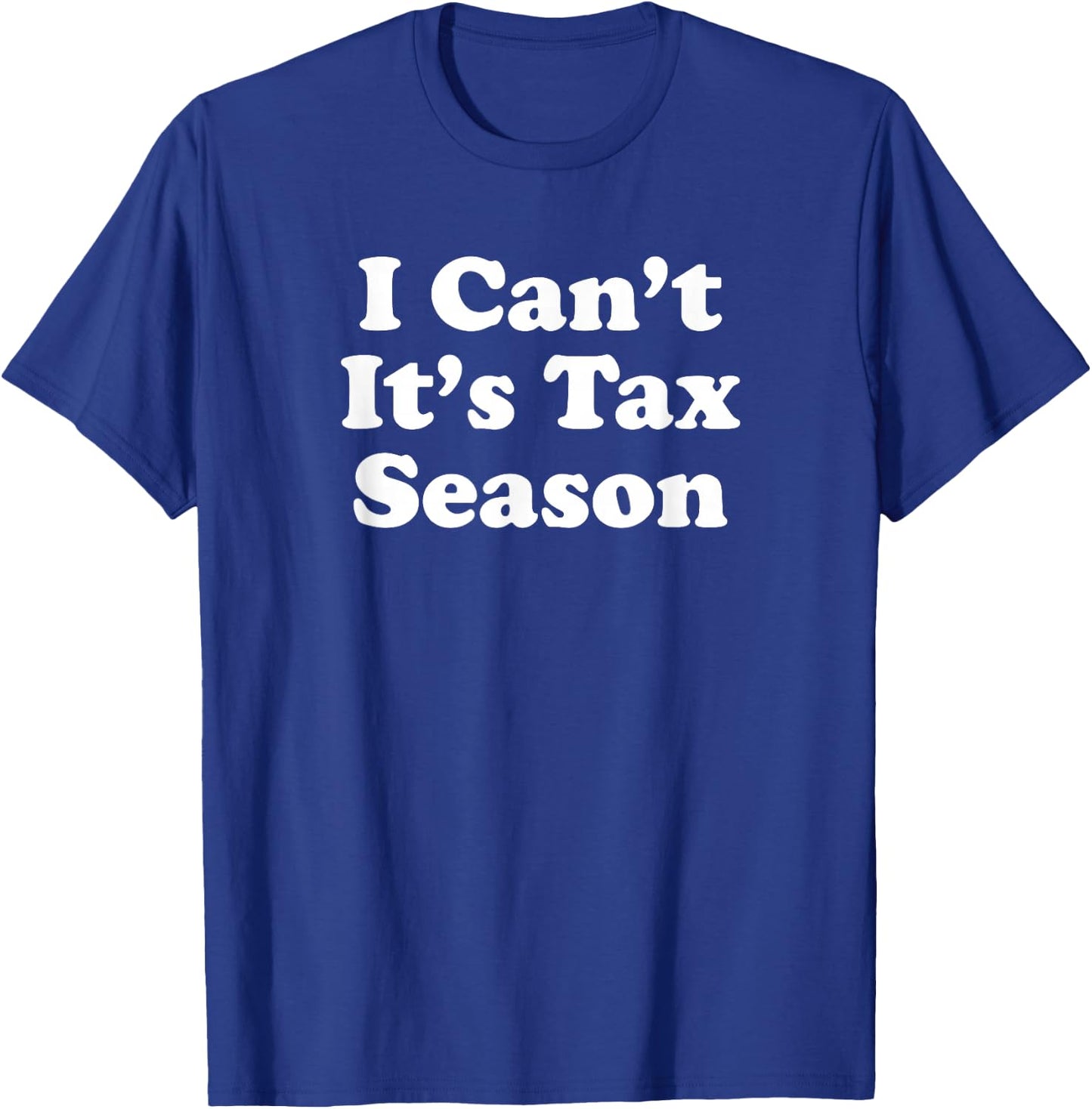 I Can't It's Tax Season T-Shirt - T-Shirt | Royal