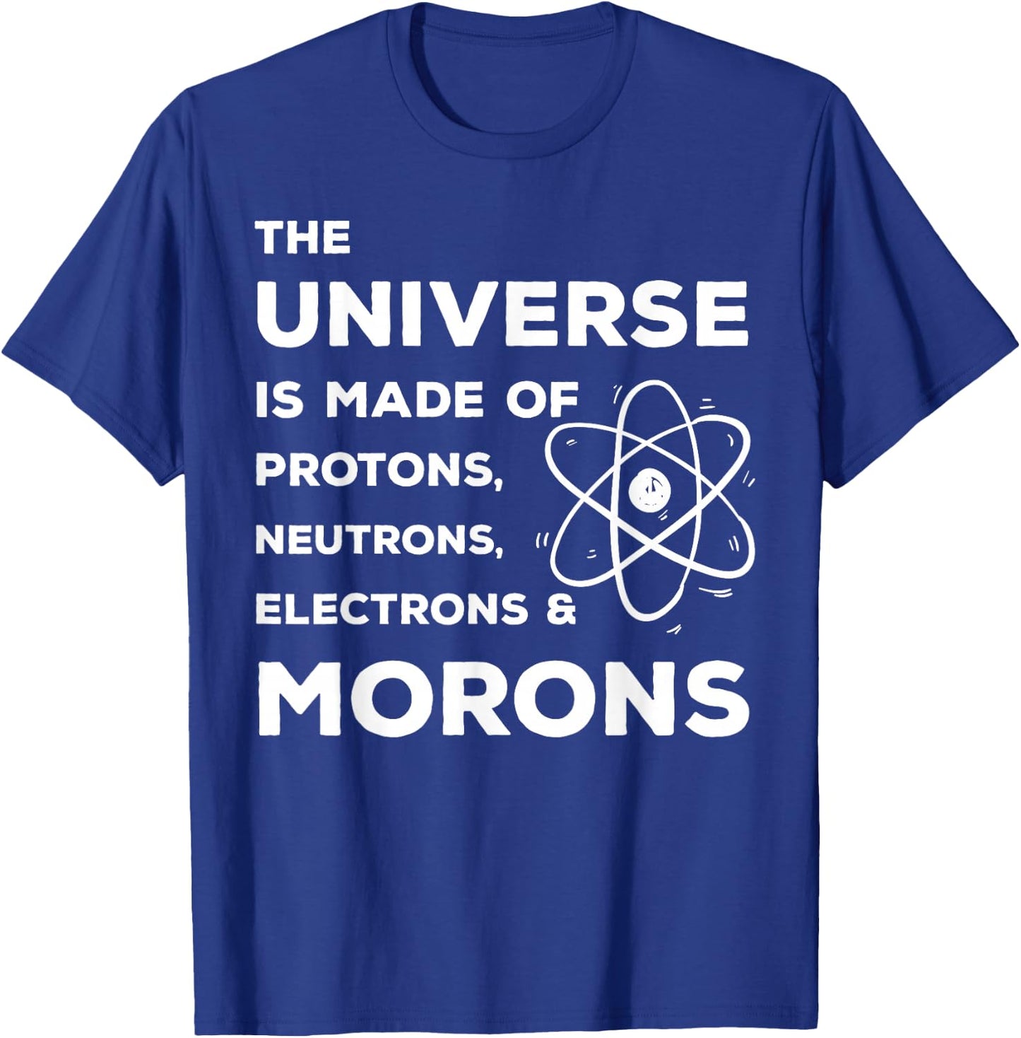 Funny Scientist Universe is Full of Neutrons Morons T-Shirt - T-Shirt | Royal