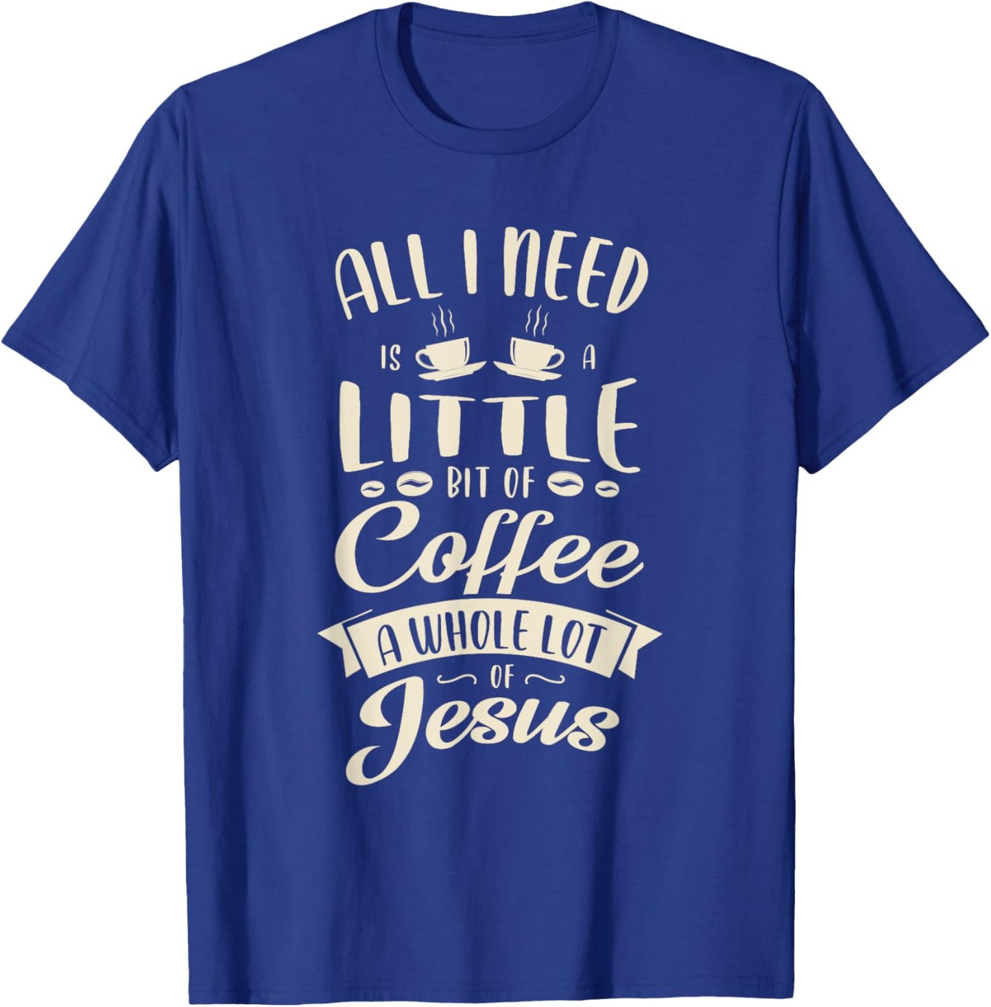 All I need is a little bit of coffee a whole lot of jesus T-Shirt - T-Shirt | Royal