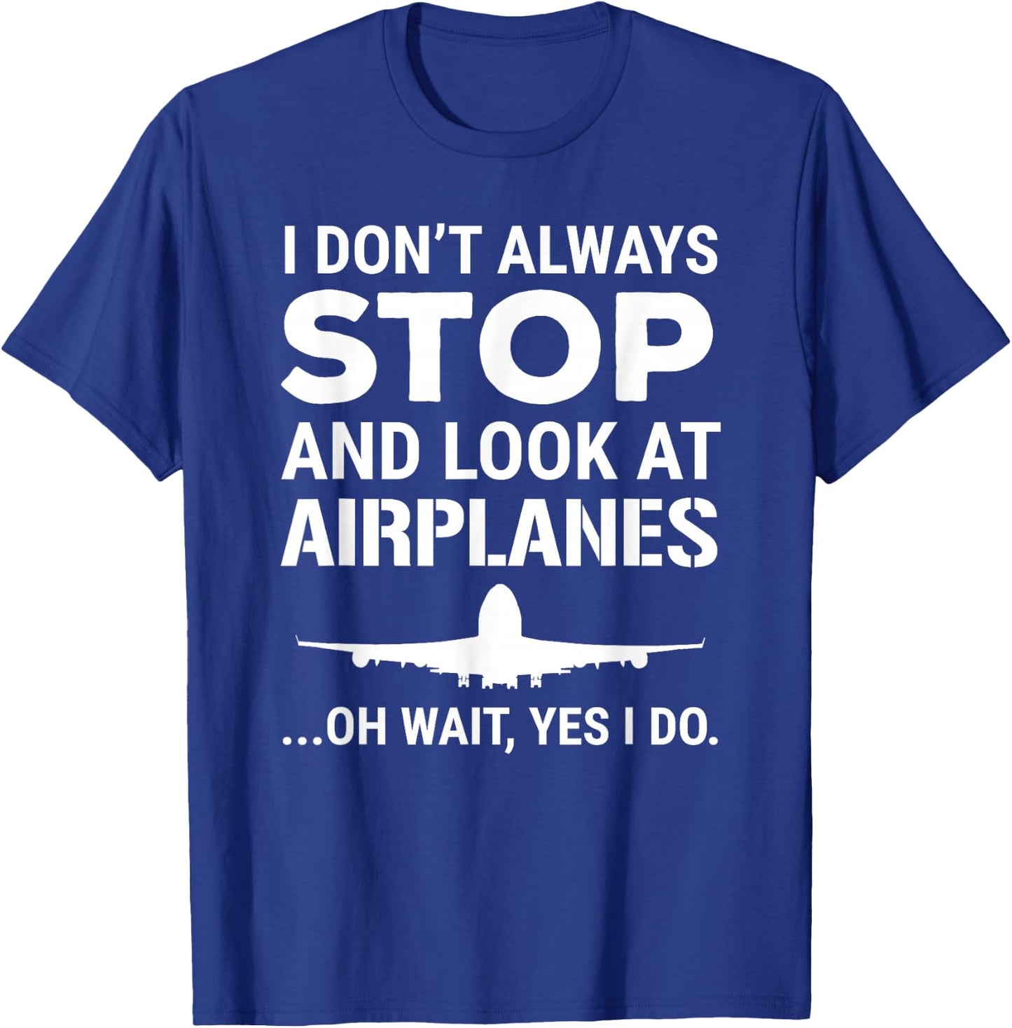 Funny Pilot I Don't Always Stop And Look At Airplanes T-Shirt - T-Shirt | Royal