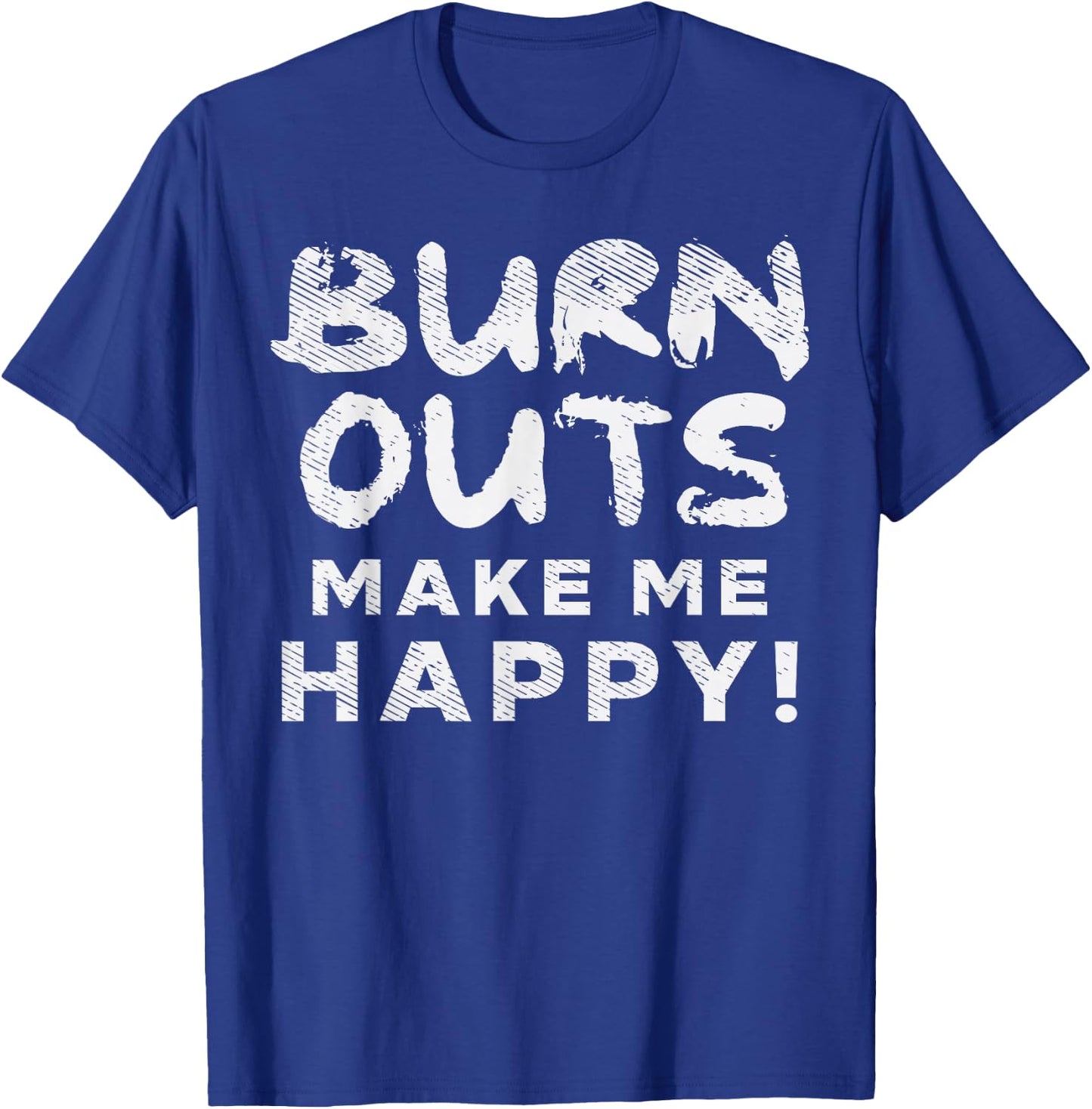 Burnouts Make Happy Me Racing Race Car Driver Racer Gift T-Shirt - T-Shirt | Royal
