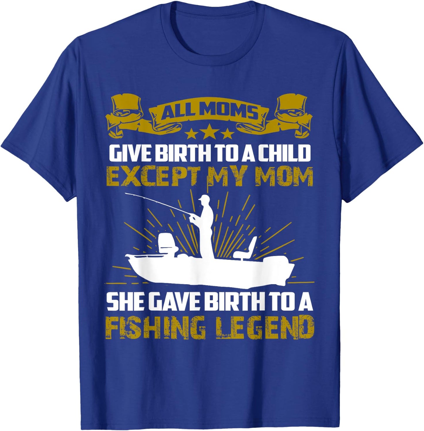 My Mom Gave Birth To A Fishing Legend T-Shirt - T-Shirt | Royal