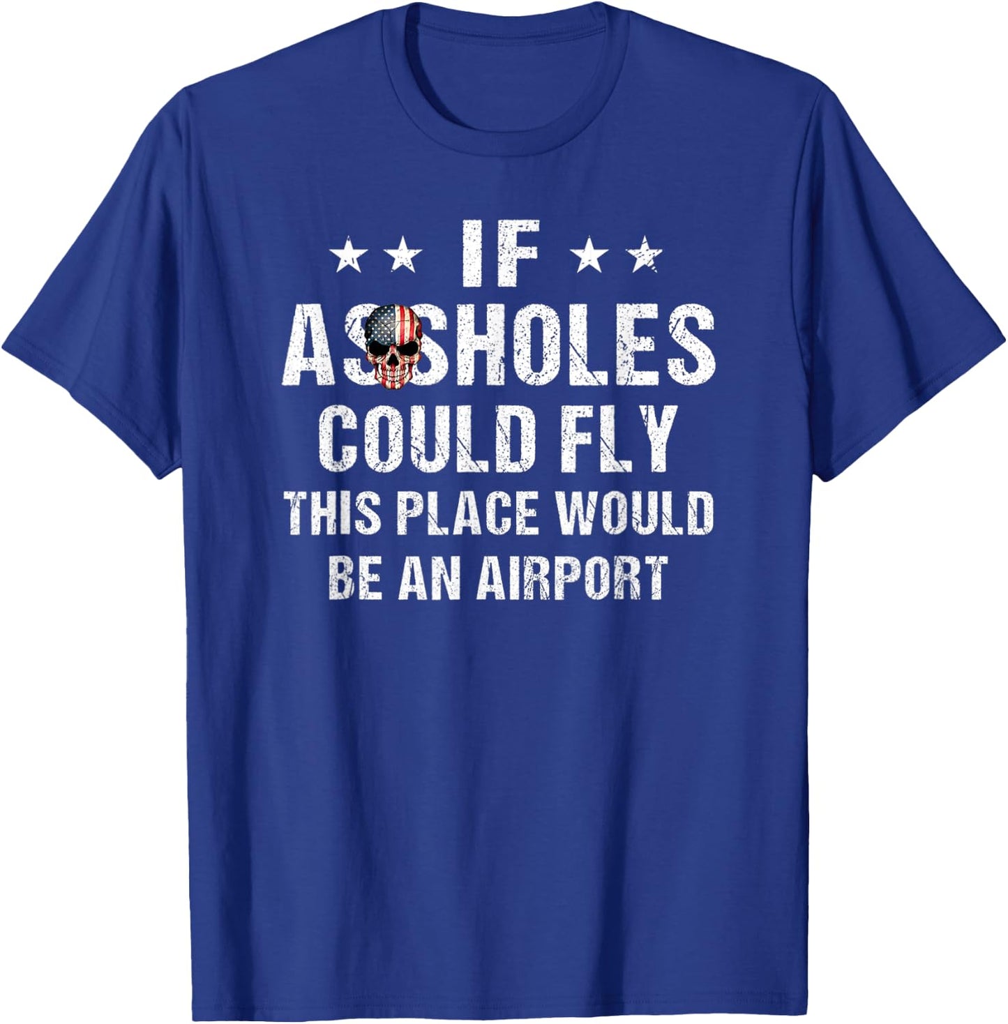 If Assholes Could Fly This Place Would Be An Airport T-Shirt - T-Shirt | Royal