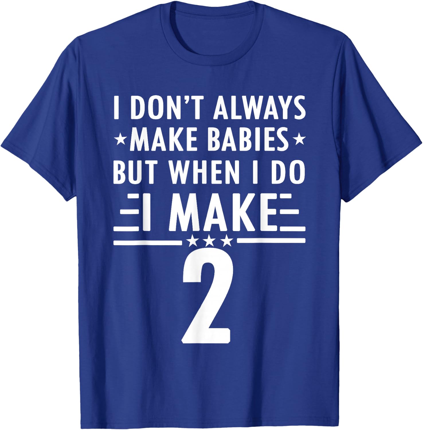 I Don't Always Make Babies But When I Do I Make 2 T-Shirt - T-Shirt | Royal