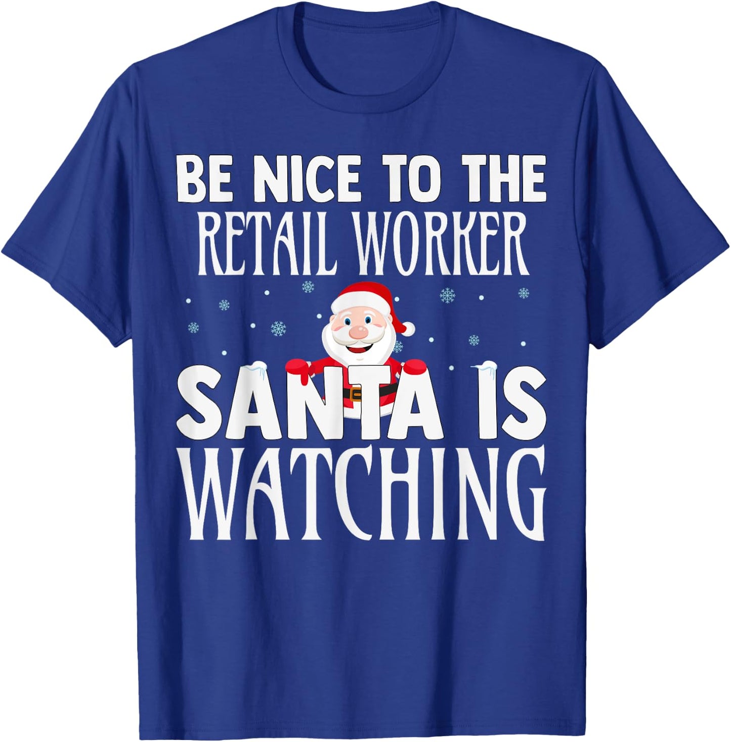 Be Nice To The Retail Worker Santa Is Watching Christmas T-Shirt - T-Shirt | Royal