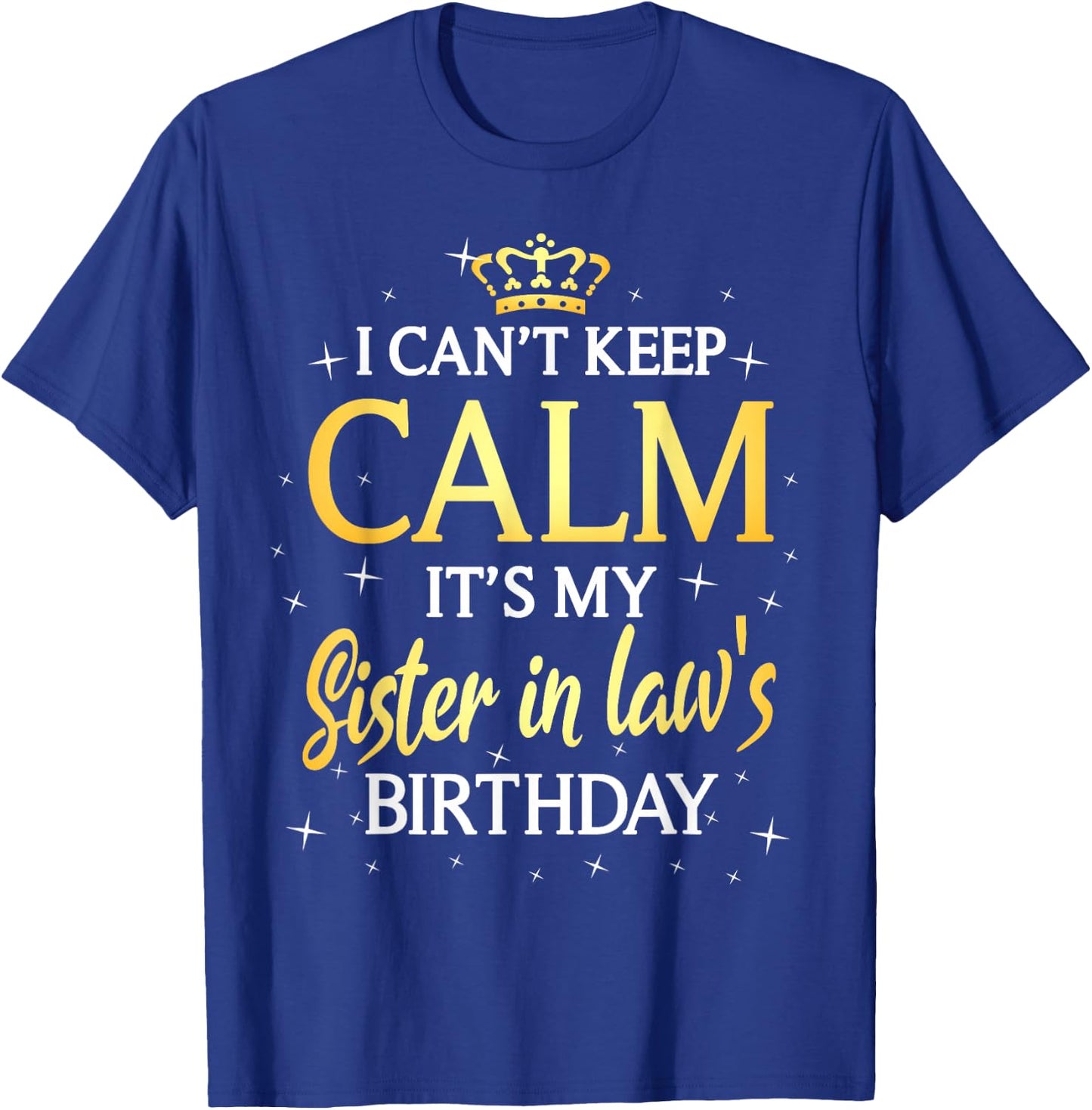 I Can't Keep Calm It's My Sister in Law Birthday Gift Bday T-Shirt - T-Shirt | Royal