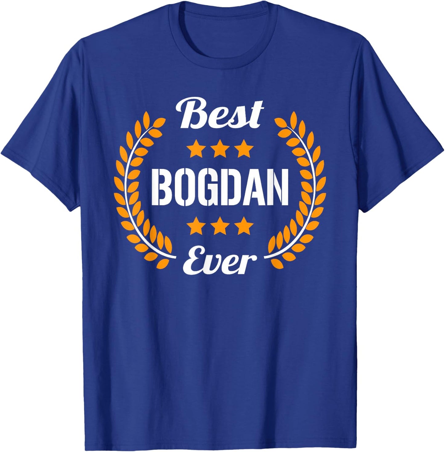 Best Bogdan Ever Funny Saying First Name Bogdan T-Shirt - T-Shirt | Royal