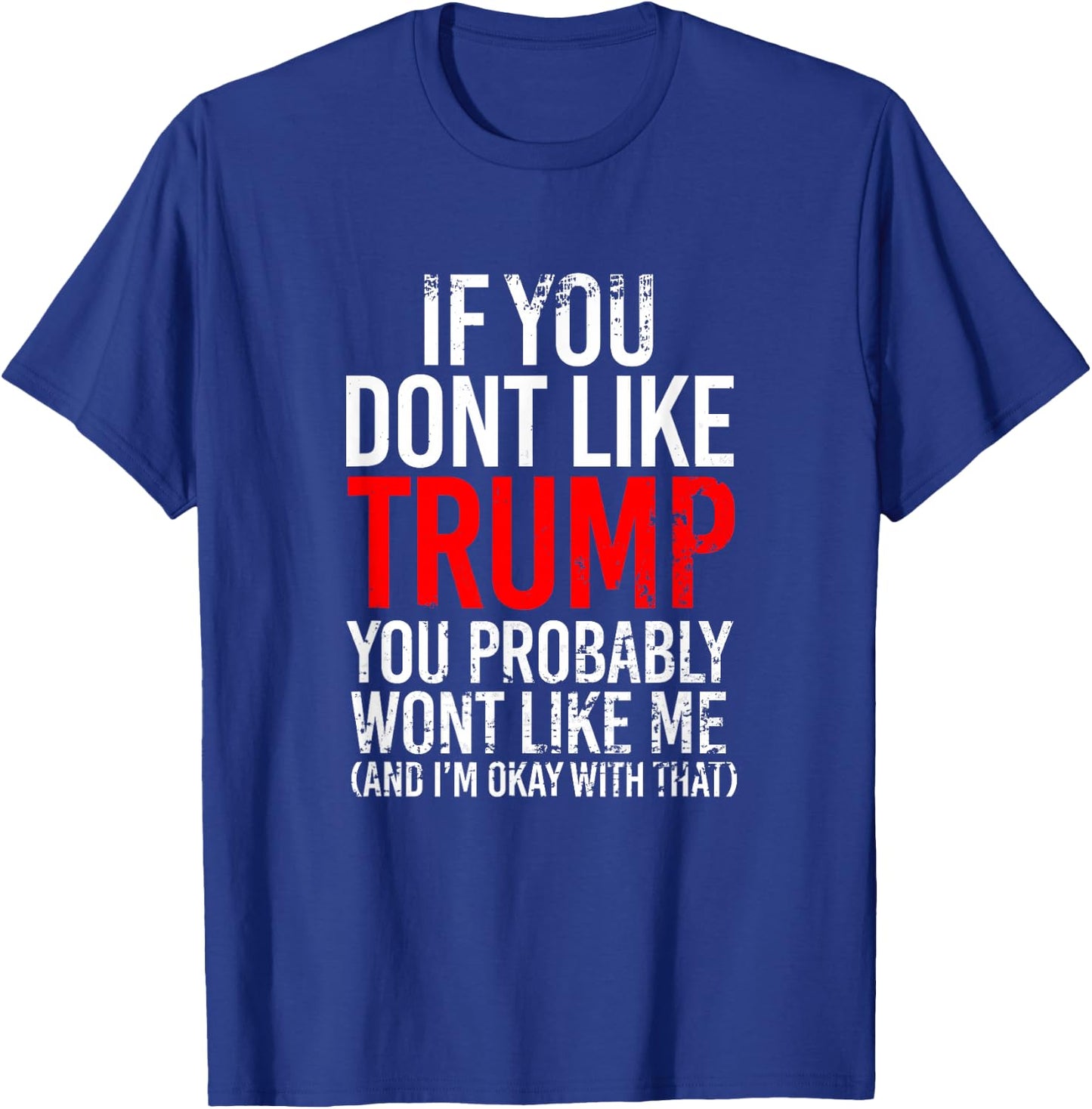 If You Don't Like Trump You Probably Won't Like Me T-Shirt - T-Shirt | Royal