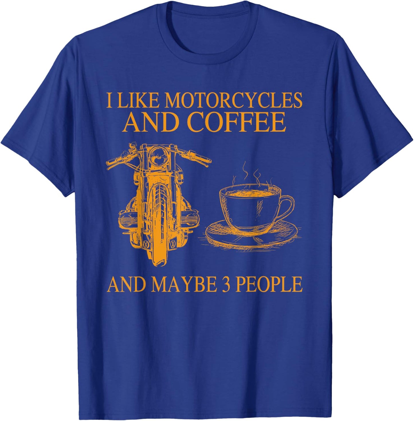 I Like Motorcycles And Coffee And Maybe 3 People Funny T-Shirt - T-Shirt | Royal