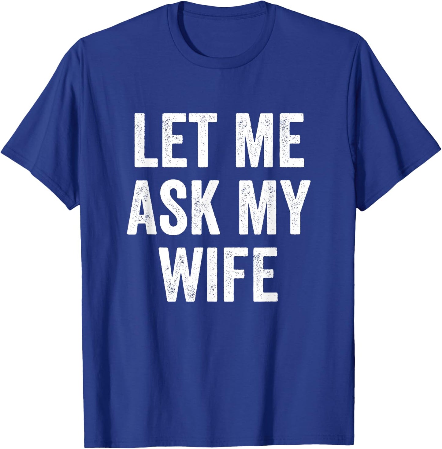 Let Me Ask My Wife - Husband T-Shirt - T-Shirt | Royal