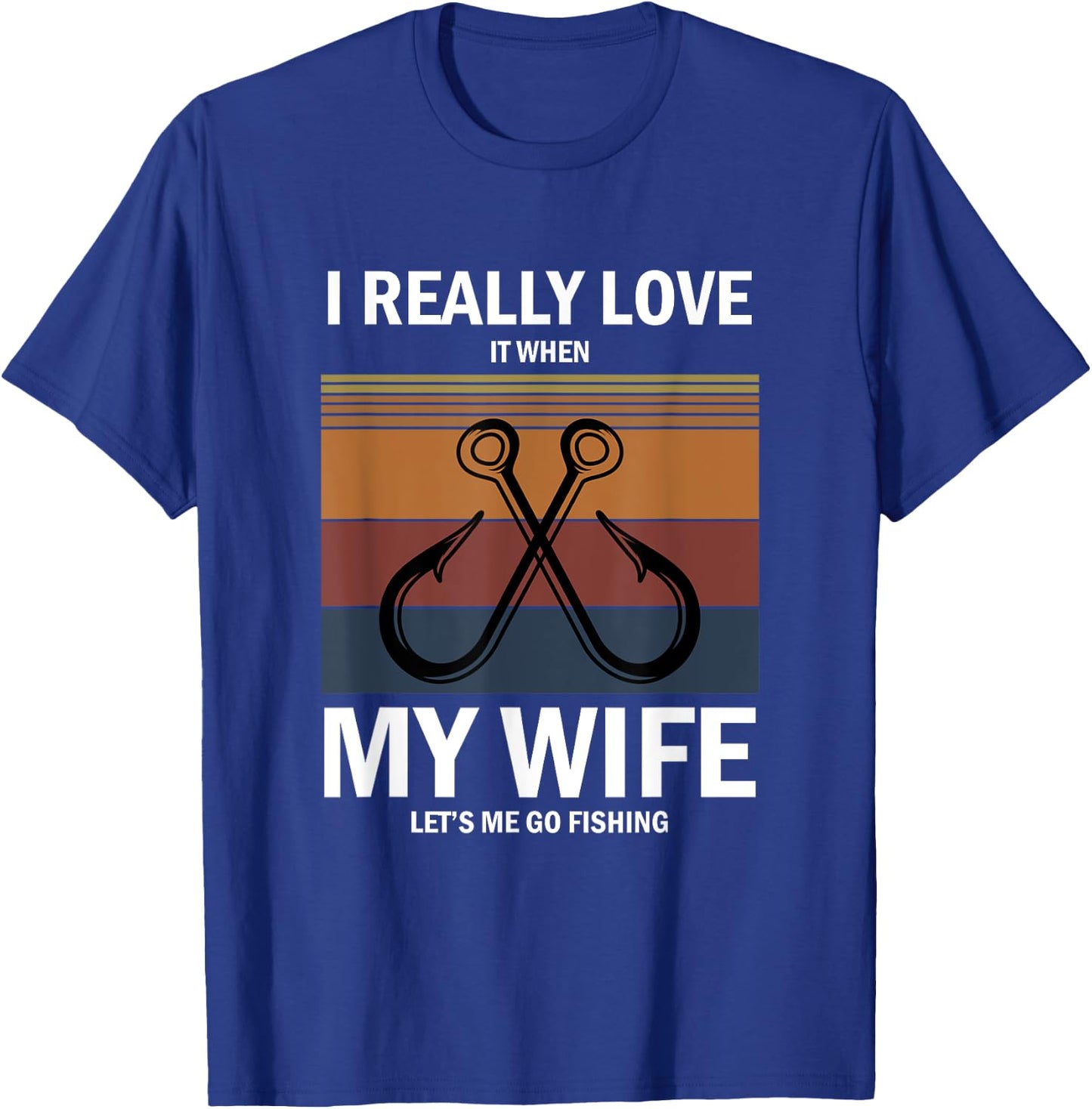 I Really Love It When My Wife Lets Me Go Fishing T-Shirt - T-Shirt | Royal