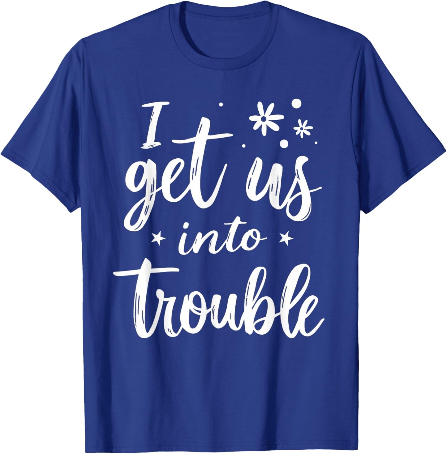 I Get Us Into Out Of Trouble Set Funny Matching Best Friend T-Shirt - T-Shirt | Royal