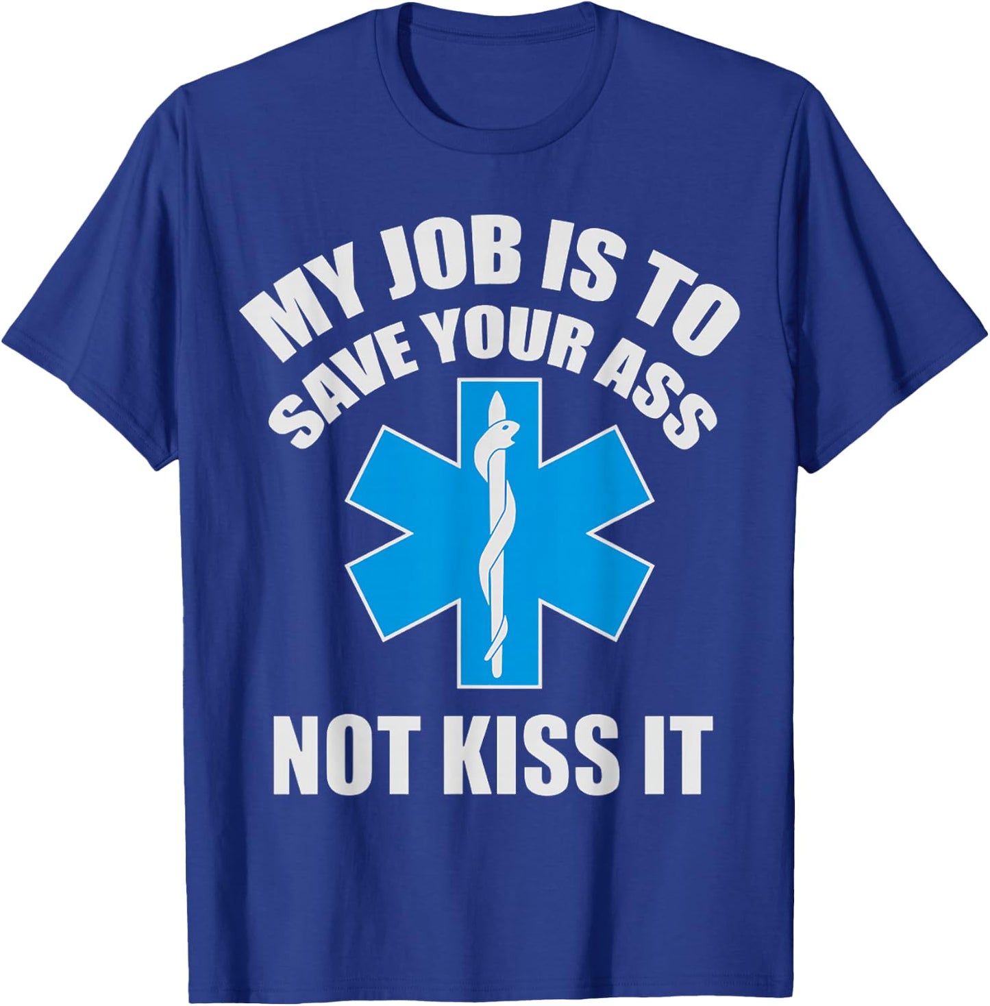 My Job Is To Save Your A-s Not Kiss It Funny EMT Paramedic T-Shirt - T-Shirt | Royal
