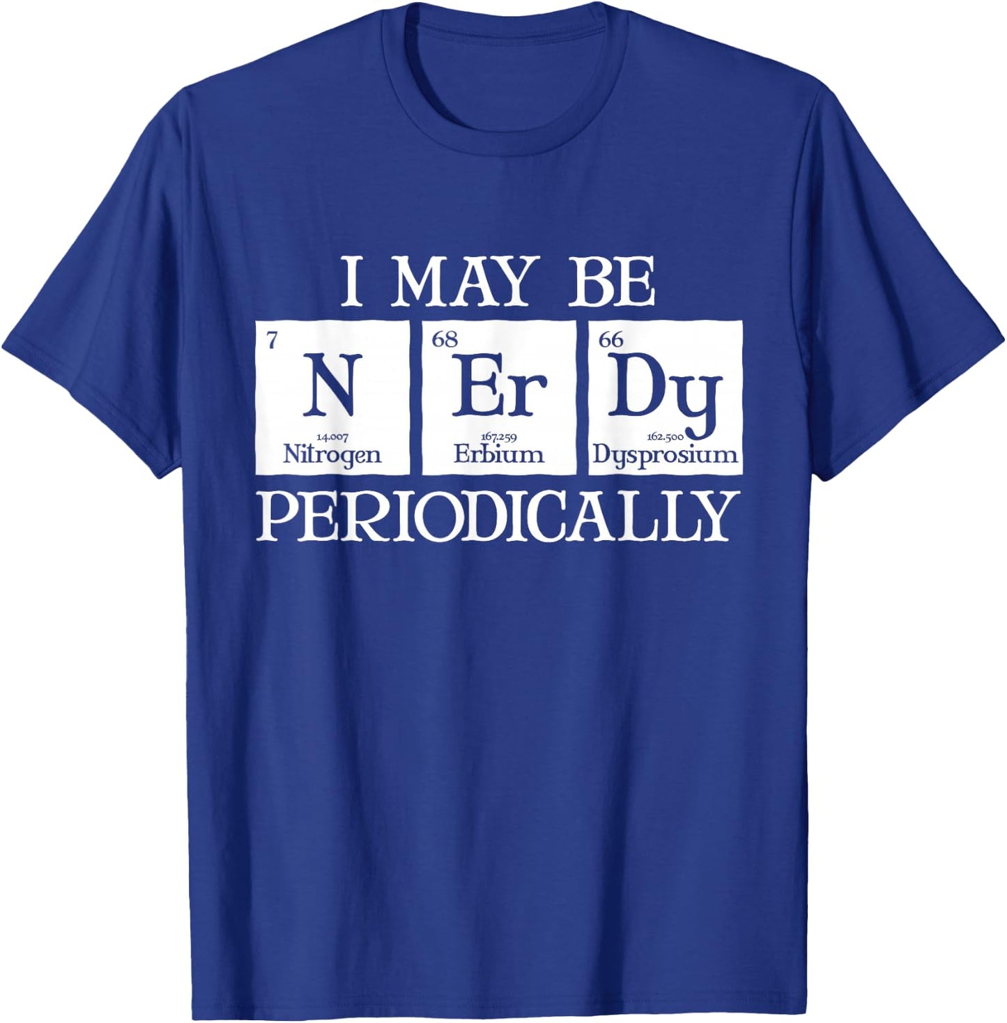 I May Be Nerdy Periodically Funny Chemistry Periodic Table T-Shirt - T-Shirt | Royal