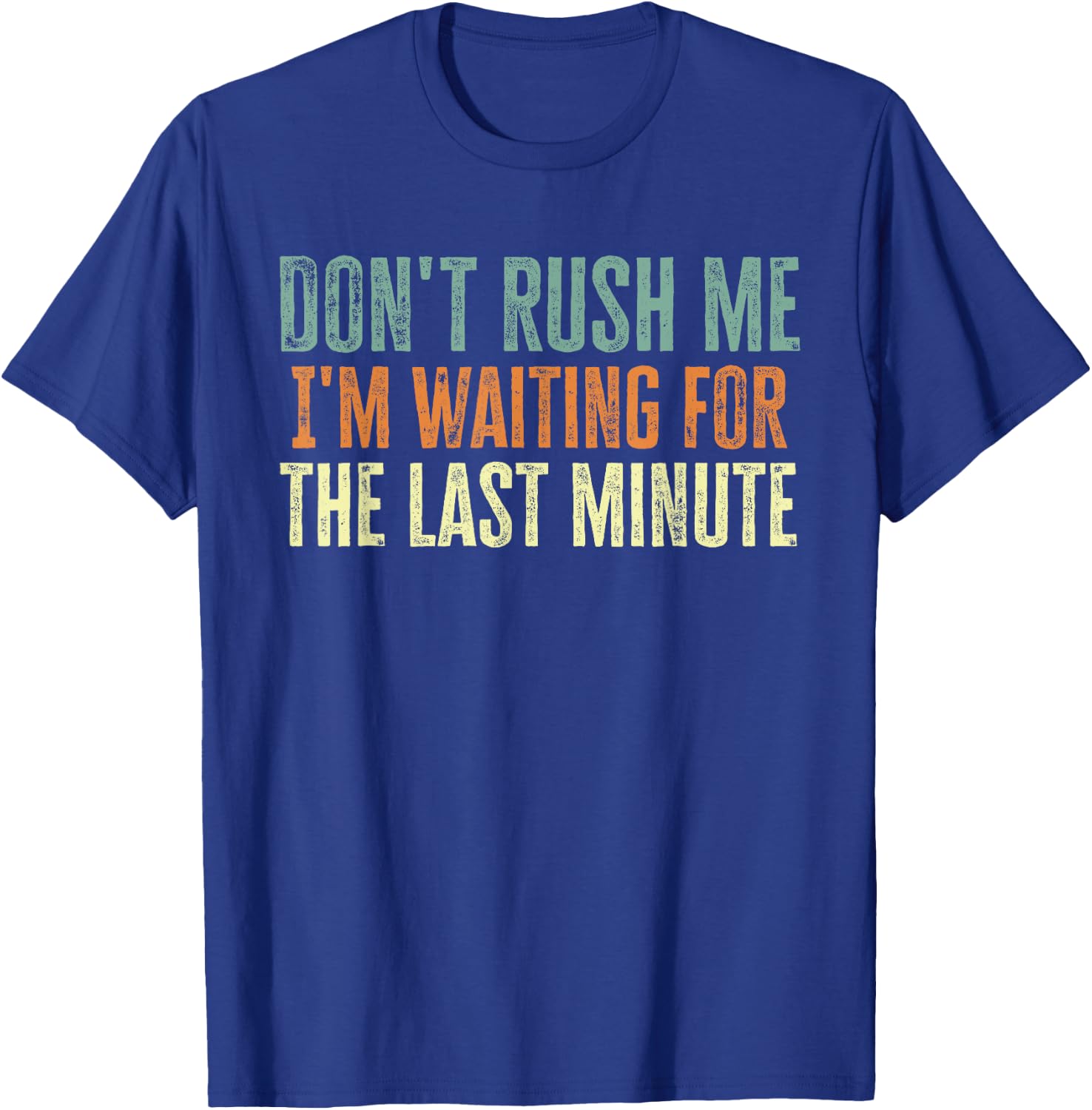 Don't Rush Me I'm Waiting For The Last Minute T-Shirt - T-Shirt | Royal