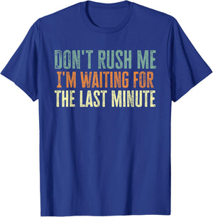 Don't Rush Me I'm Waiting For The Last Minute T-Shirt - T-Shirt | Royal