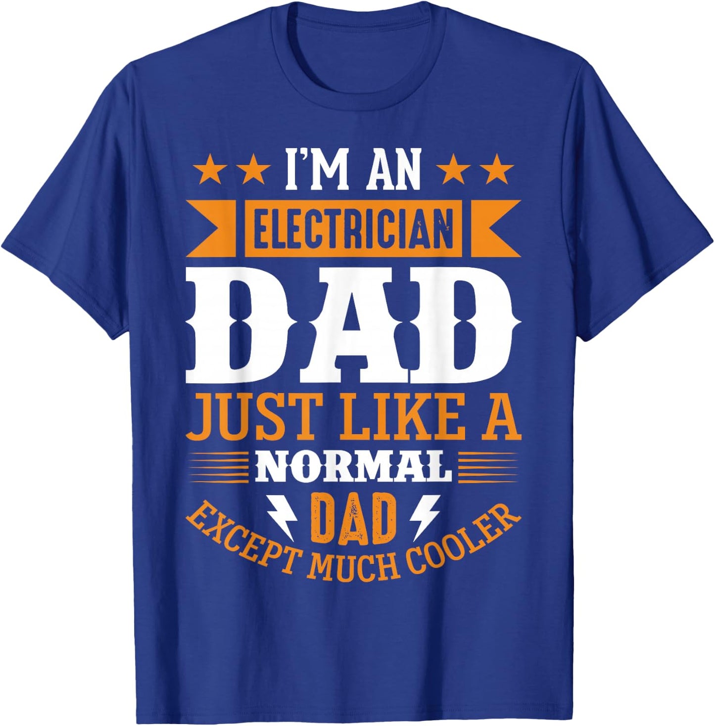 Im An Electrician Dad Just Like A Normal Dad, Much Cooler T-Shirt - T-Shirt | Royal