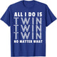 All I Do Is Twin - Funny for Mommy & Dad of Twins T-Shirt - T-Shirt | Royal