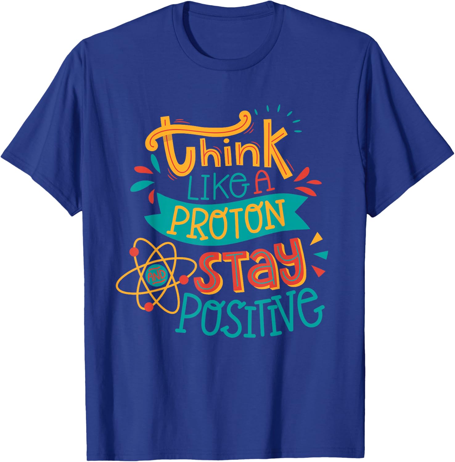 Think like a proton stay positive chemistry T-Shirt - T-Shirt | Royal