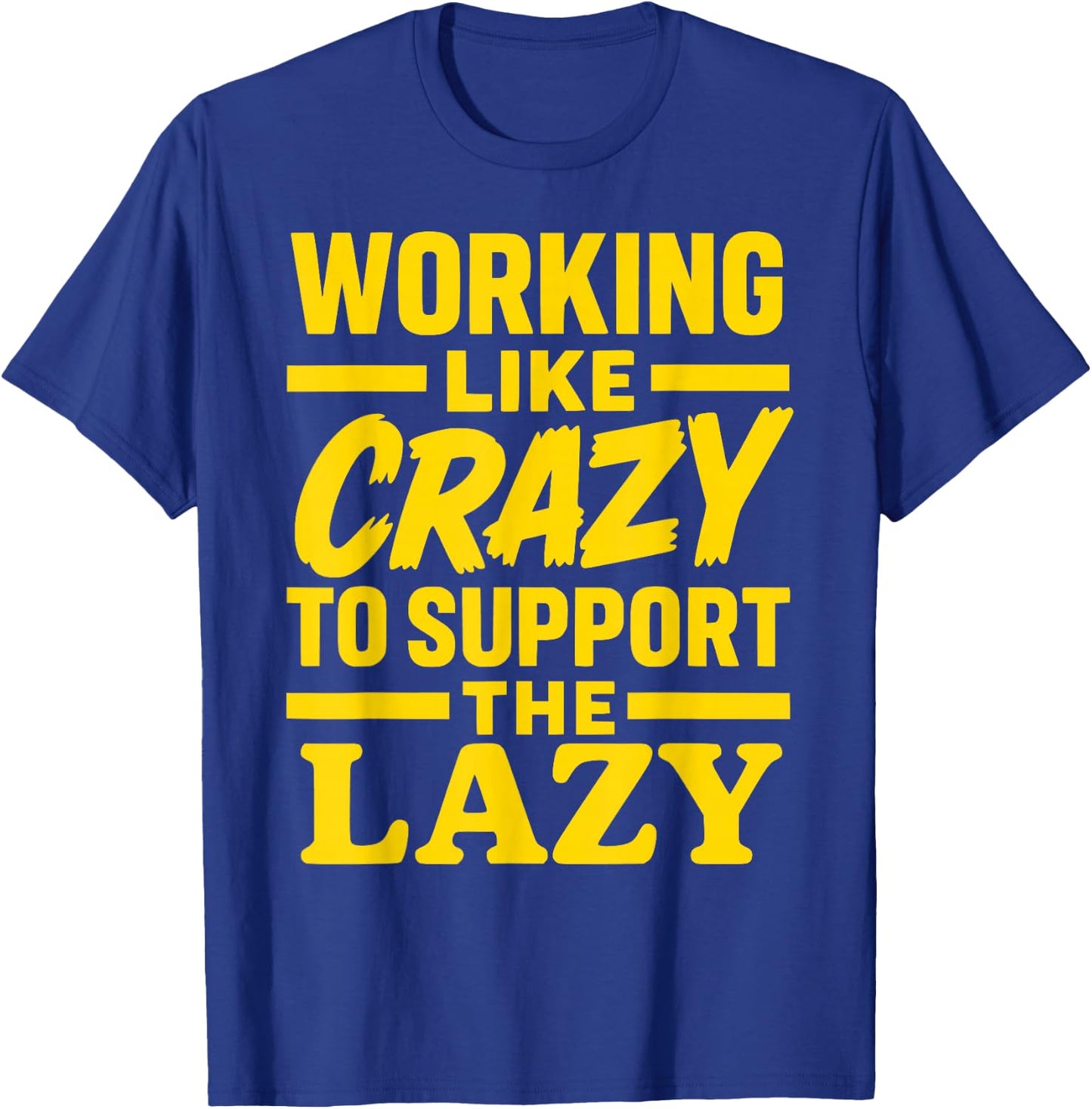 Working Like Crazy to Support the Lazy Funny Hard Worker T-Shirt - T-Shirt | Royal