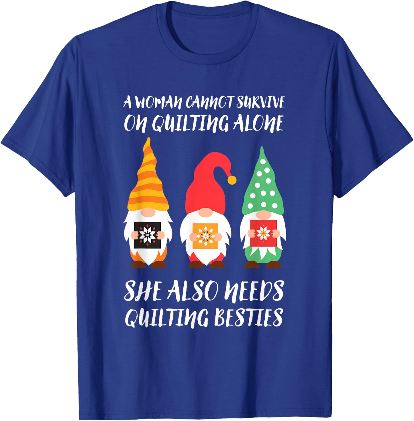 Funny Gnomes A Woman Cannot Survive On Quilting Alone T-Shirt - T-Shirt | Royal