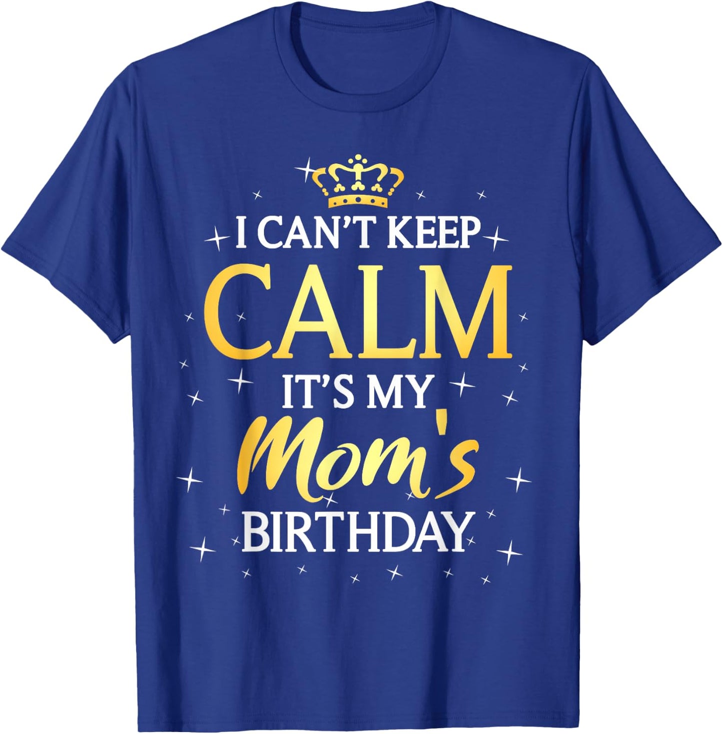 I Can't Keep Calm It's My Mom Birthday Gift Bday Party T-Shirt - T-Shirt | Royal